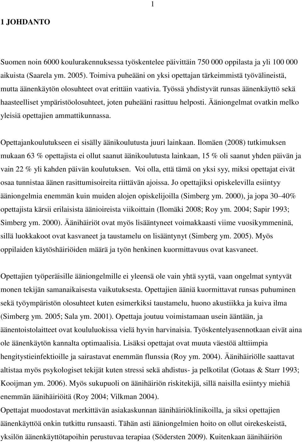 Työssä yhdistyvät runsas äänenkäyttö sekä haasteelliset ympäristöolosuhteet, joten puheääni rasittuu helposti. Ääniongelmat ovatkin melko yleisiä opettajien ammattikunnassa.