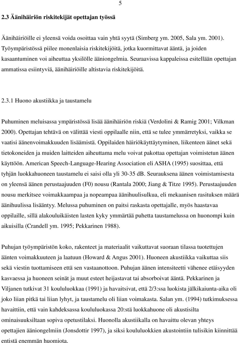 Seuraavissa kappaleissa esitellään opettajan ammatissa esiintyviä, äänihäiriöille altistavia riskitekijöitä. 2.3.
