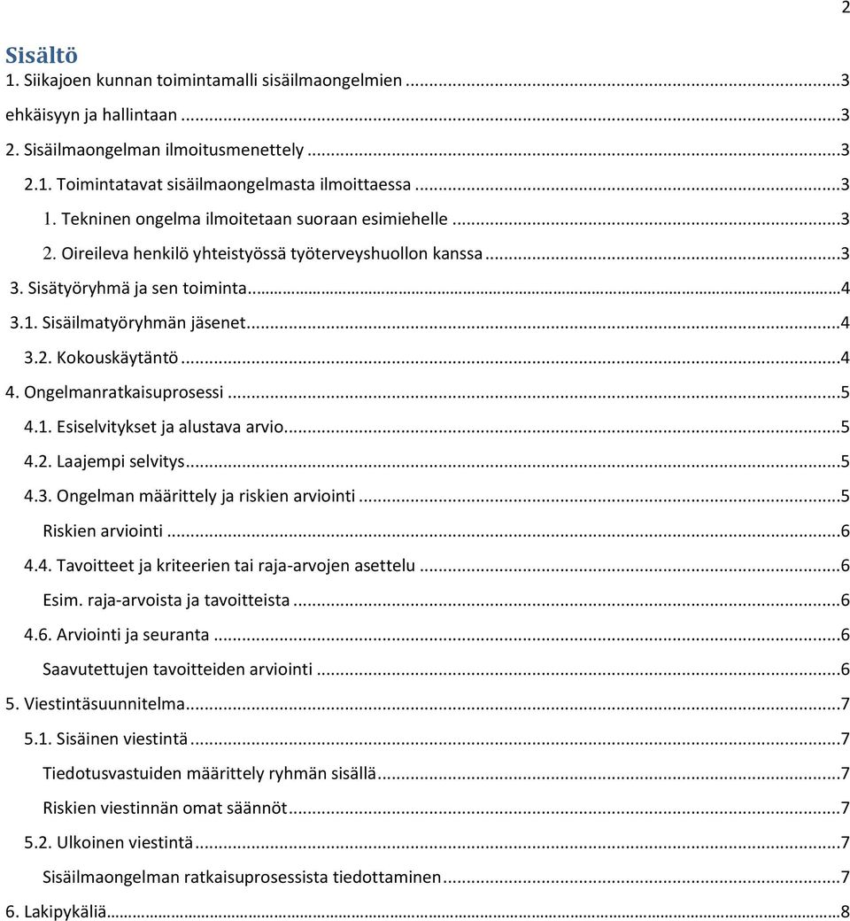 ..4 4. Ongelmanratkaisuprosessi...5 4.1. Esiselvitykset ja alustava arvio...5 4.2. Laajempi selvitys...5 4.3. Ongelman määrittely ja riskien arviointi...5 Riskien arviointi...6 4.4. Tavoitteet ja kriteerien tai raja-arvojen asettelu.