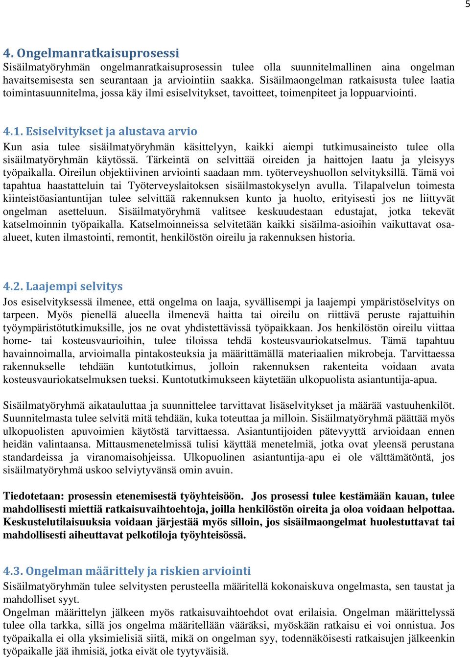 Esiselvitykset ja alustava arvio Kun asia tulee sisäilmatyöryhmän käsittelyyn, kaikki aiempi tutkimusaineisto tulee olla sisäilmatyöryhmän käytössä.