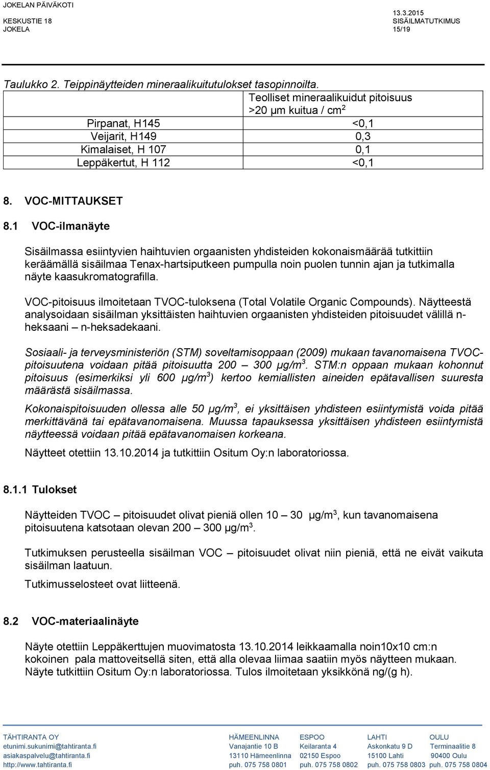 1 VOC-ilmanäyte Sisäilmassa esiintyvien haihtuvien orgaanisten yhdisteiden kokonaismäärää tutkittiin keräämällä sisäilmaa Tenax-hartsiputkeen pumpulla noin puolen tunnin ajan ja tutkimalla näyte