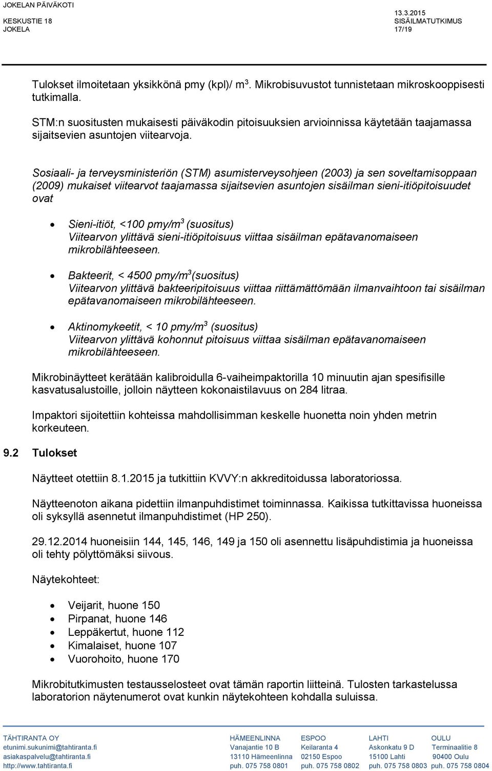 Sosiaali- ja terveysministeriön (STM) asumisterveysohjeen (2003) ja sen soveltamisoppaan (2009) mukaiset viitearvot taajamassa sijaitsevien asuntojen sisäilman sieni-itiöpitoisuudet ovat Sieni-itiöt,