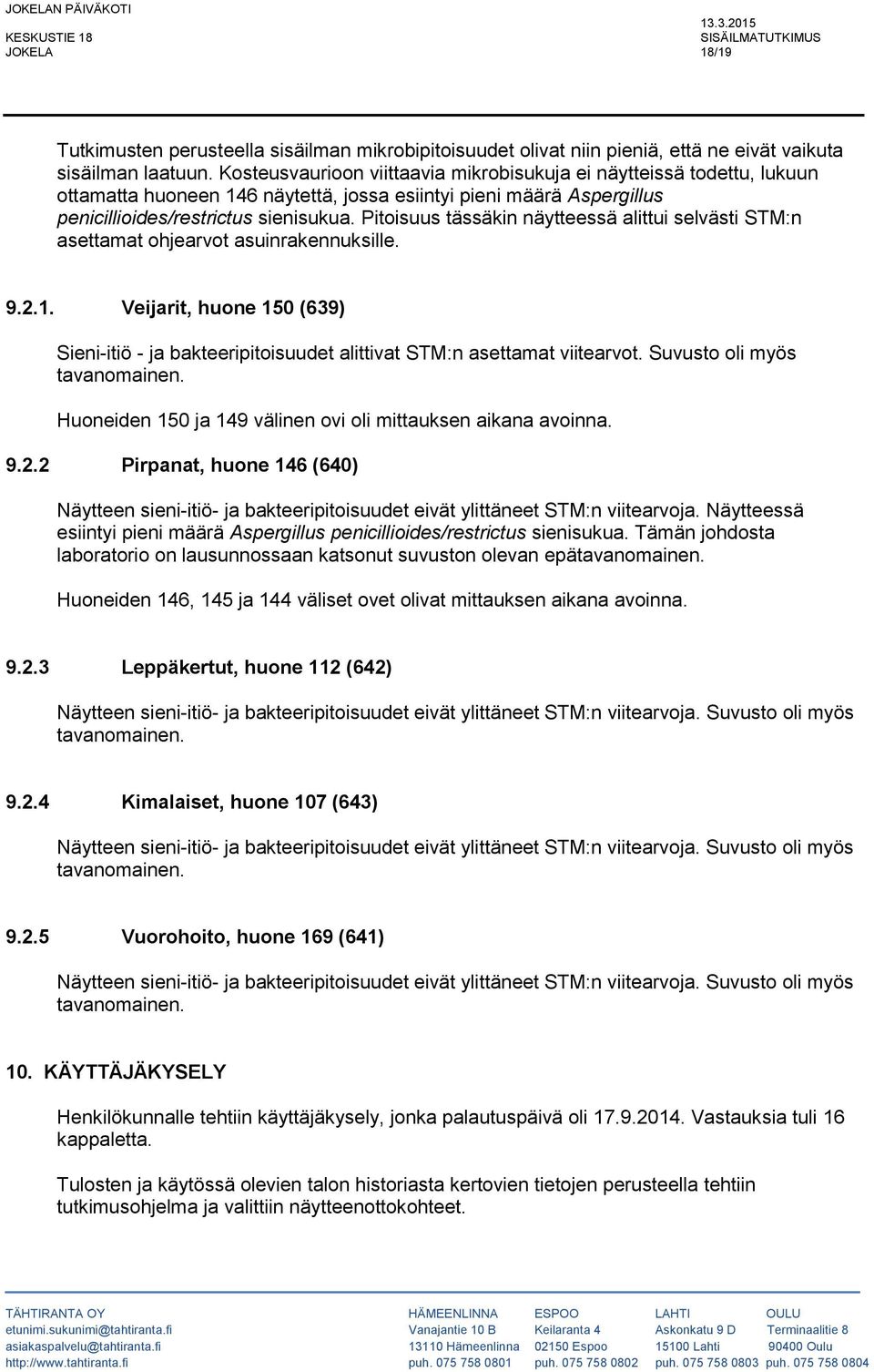 Pitoisuus tässäkin näytteessä alittui selvästi STM:n asettamat ohjearvot asuinrakennuksille. 9.2.1. Veijarit, huone 150 (639) Sieni-itiö - ja bakteeripitoisuudet alittivat STM:n asettamat viitearvot.