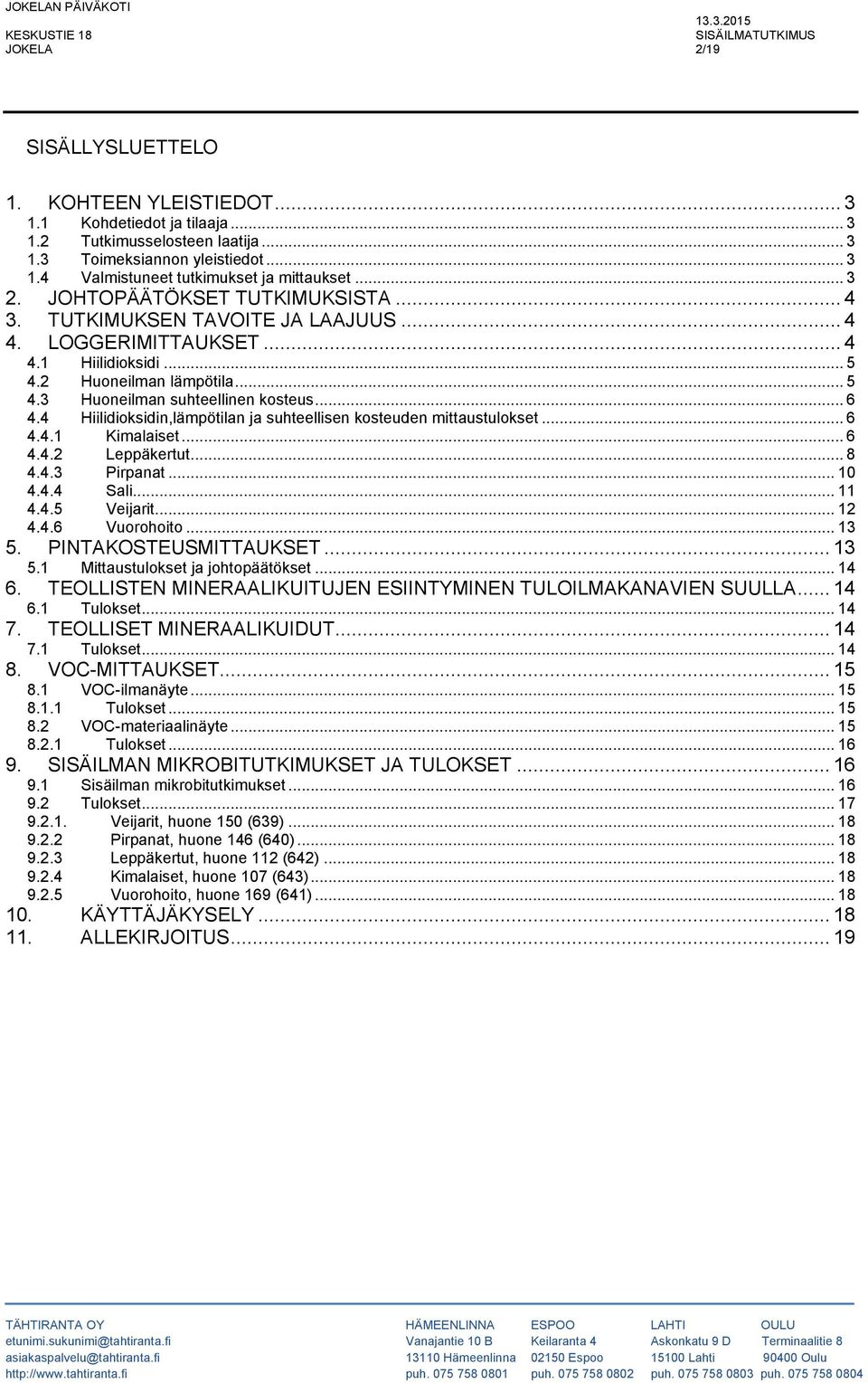 .. 6 4.4 Hiilidioksidin,lämpötilan ja suhteellisen kosteuden mittaustulokset... 6 4.4.1 Kimalaiset... 6 4.4.2 Leppäkertut... 8 4.4.3 Pirpanat... 10 4.4.4 Sali... 11 4.4.5 Veijarit... 12 4.4.6 Vuorohoito.