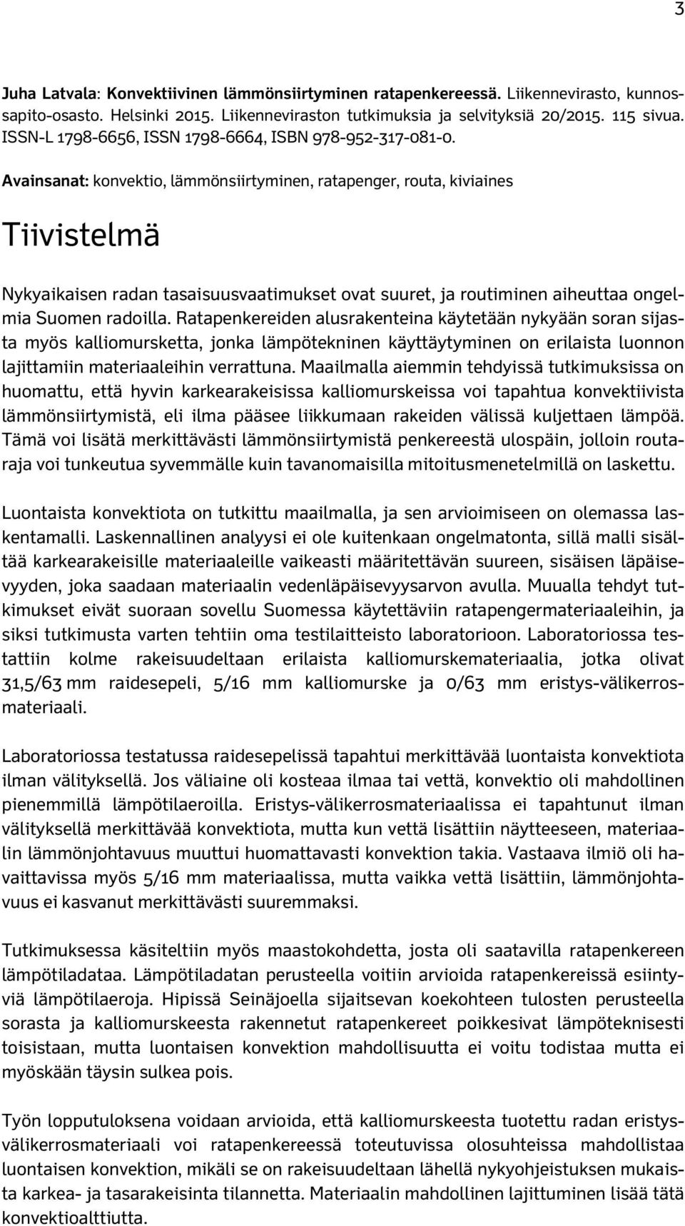 Avainsanat: konvektio, lämmönsiirtyminen, ratapenger, routa, kiviaines Tiivistelmä Nykyaikaisen radan tasaisuusvaatimukset ovat suuret, ja routiminen aiheuttaa ongelmia Suomen radoilla.