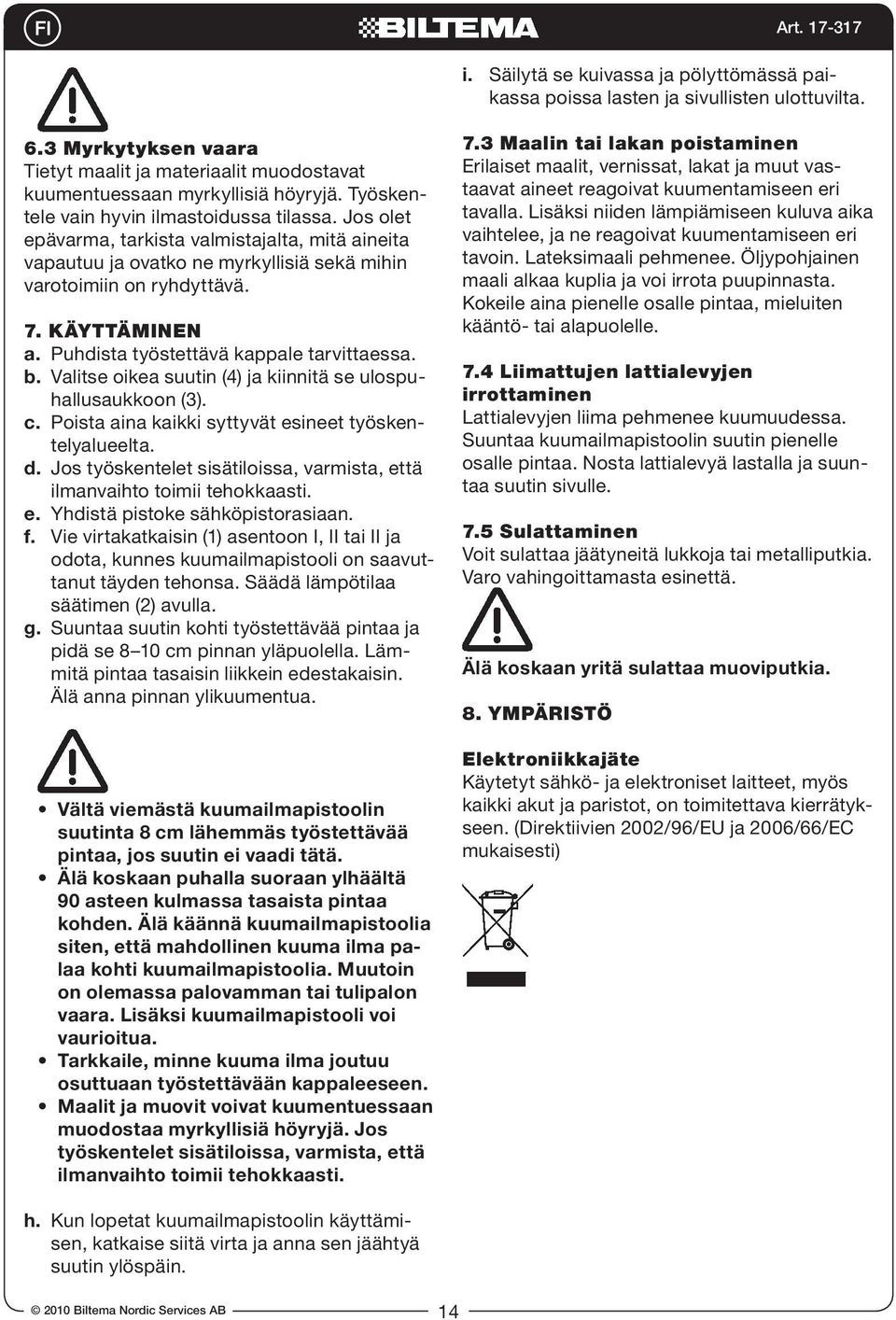 Puhdista työstettävä kappale tarvittaessa. b. Valitse oikea suutin (4) ja kiinnitä se ulospuhallusaukkoon (3). c. Poista aina kaikki syttyvät esineet työskentelyalueelta. d.