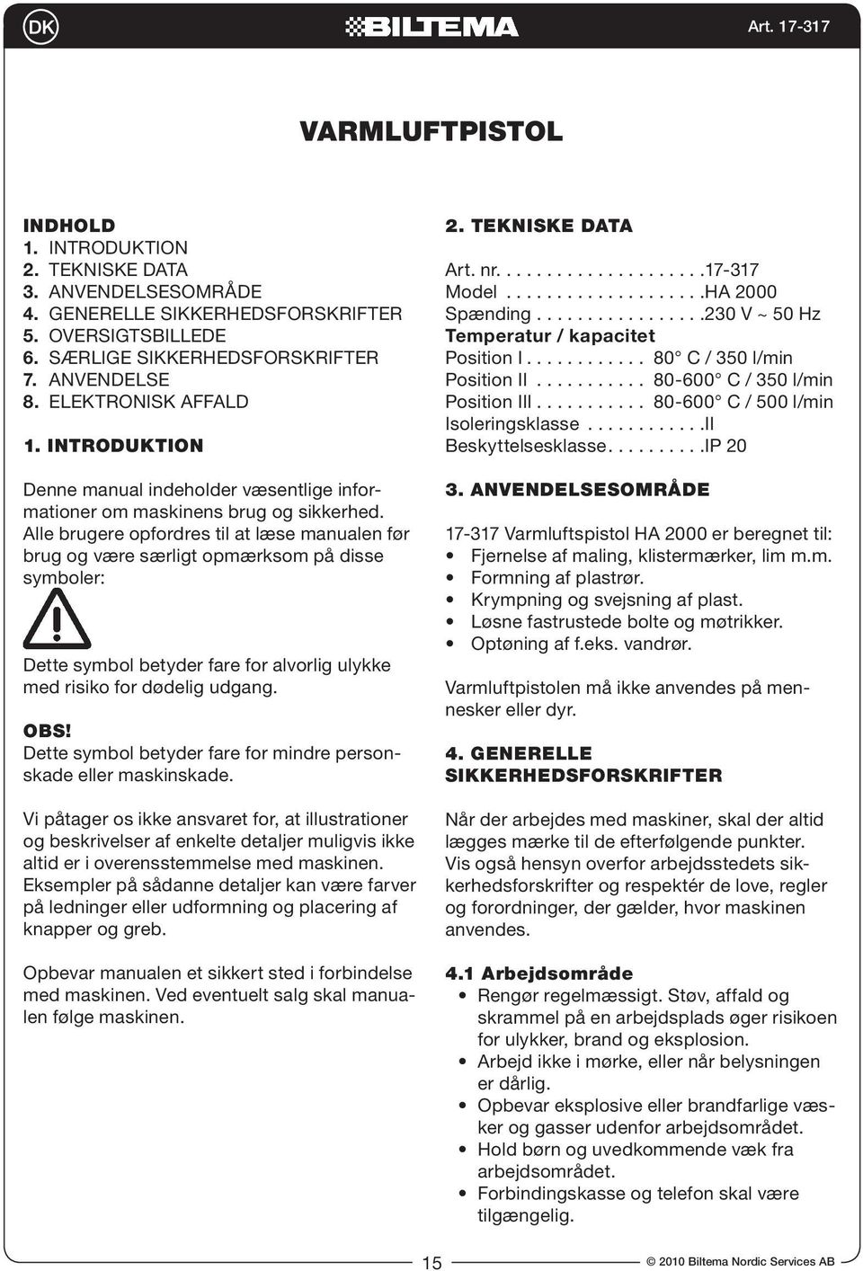 Alle brugere opfordres til at læse manualen før brug og være særligt opmærksom på disse symboler: Dette symbol betyder fare for alvorlig ulykke med risiko for dødelig udgang. OBS!
