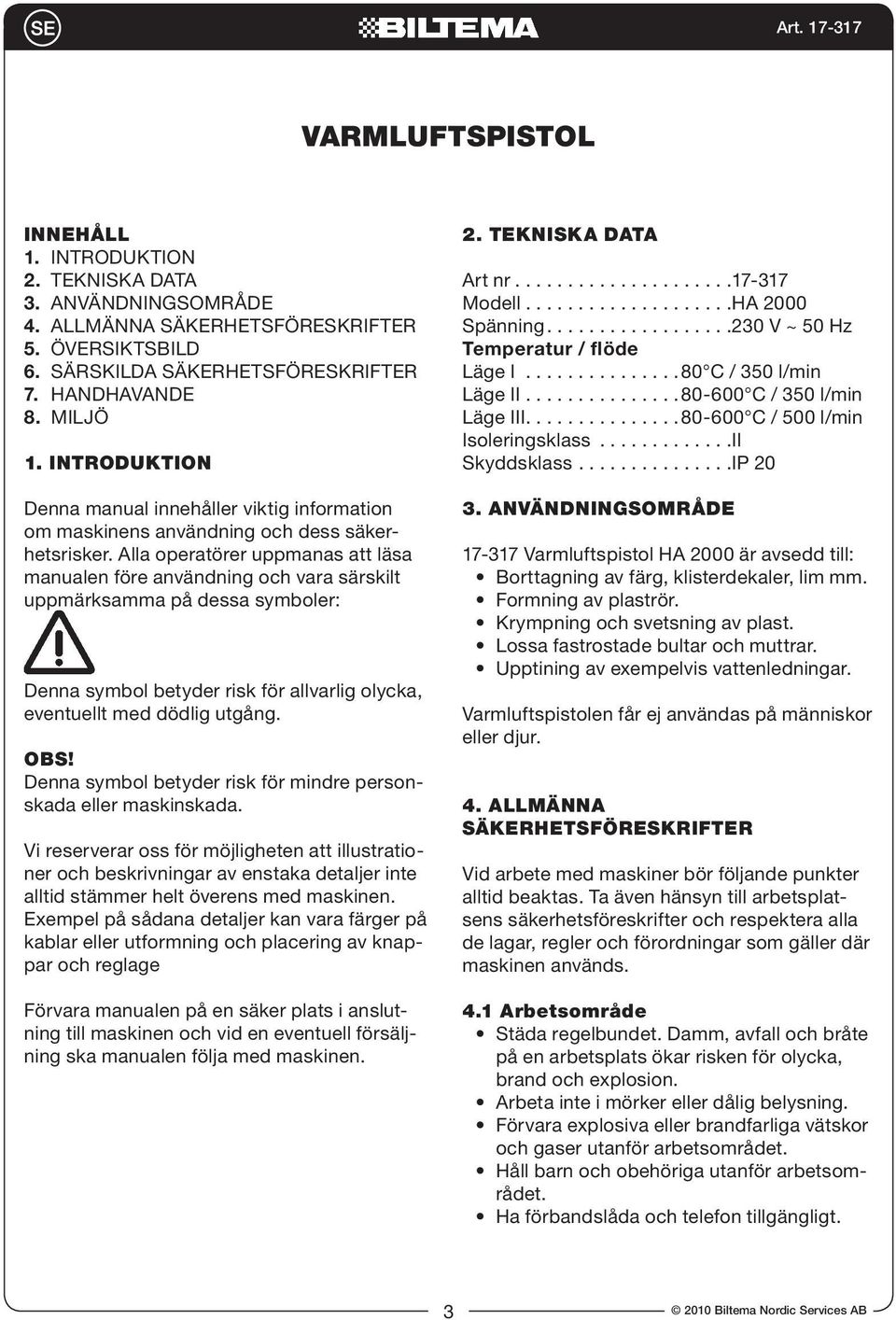 Alla operatörer uppmanas att läsa manualen före användning och vara särskilt uppmärksamma på dessa symboler: Denna symbol betyder risk för allvarlig olycka, eventuellt med dödlig utgång. OBS!