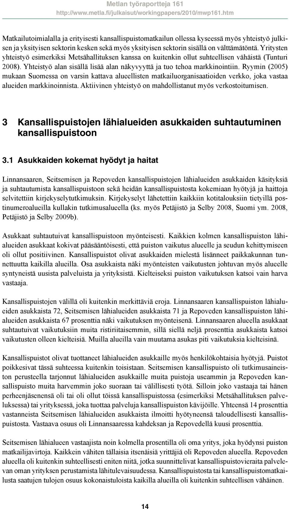 Ryymin (2005) mukaan Suomessa on varsin kattava alueellisten matkailuorganisaatioiden verkko, joka vastaa alueiden markkinoinnista. Aktiivinen yhteistyö on mahdollistanut myös verkostoitumisen.