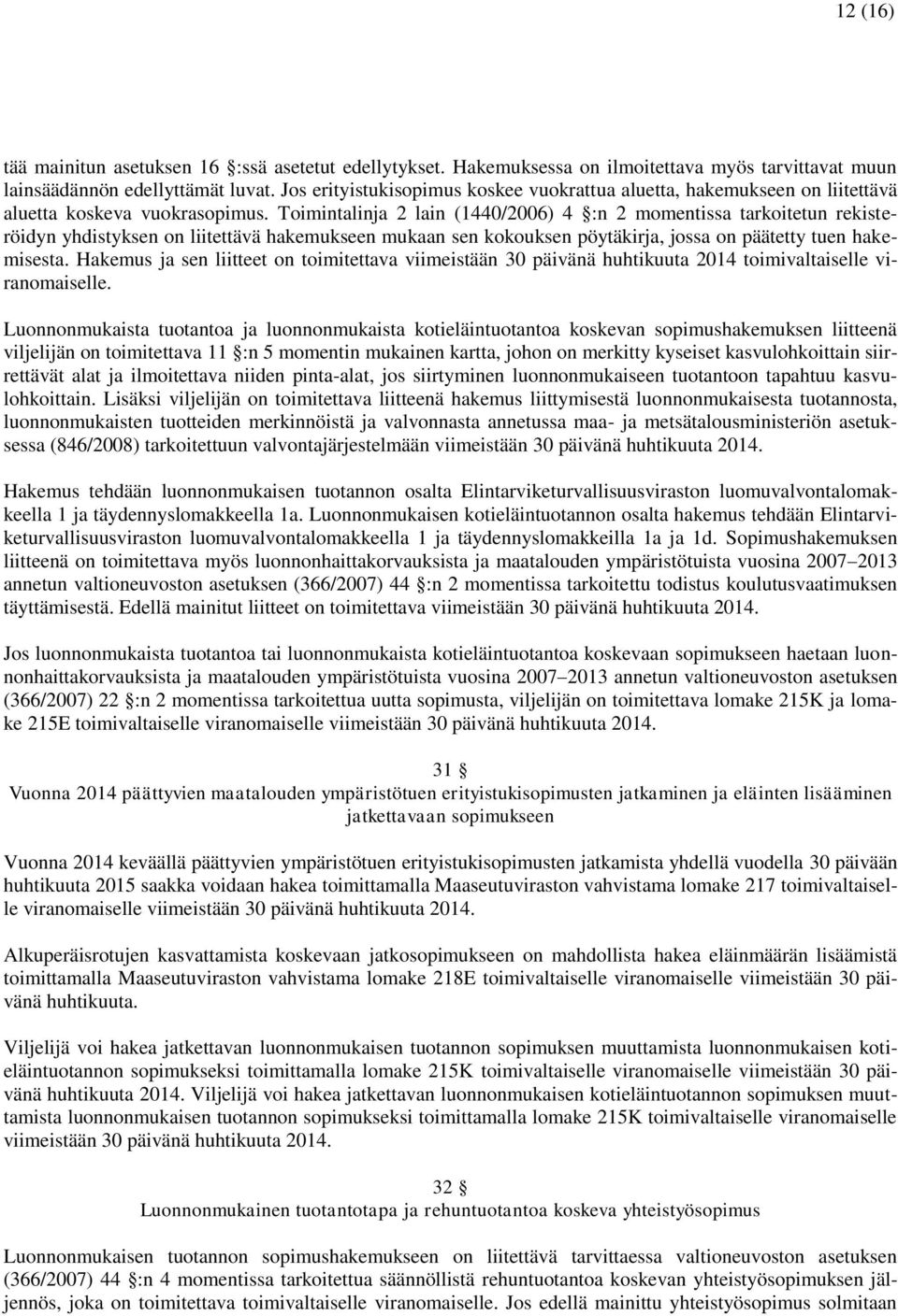 Toimintalinja 2 lain (1440/2006) 4 :n 2 momentissa tarkoitetun rekisteröidyn yhdistyksen on liitettävä hakemukseen mukaan sen kokouksen pöytäkirja, jossa on päätetty tuen hakemisesta.