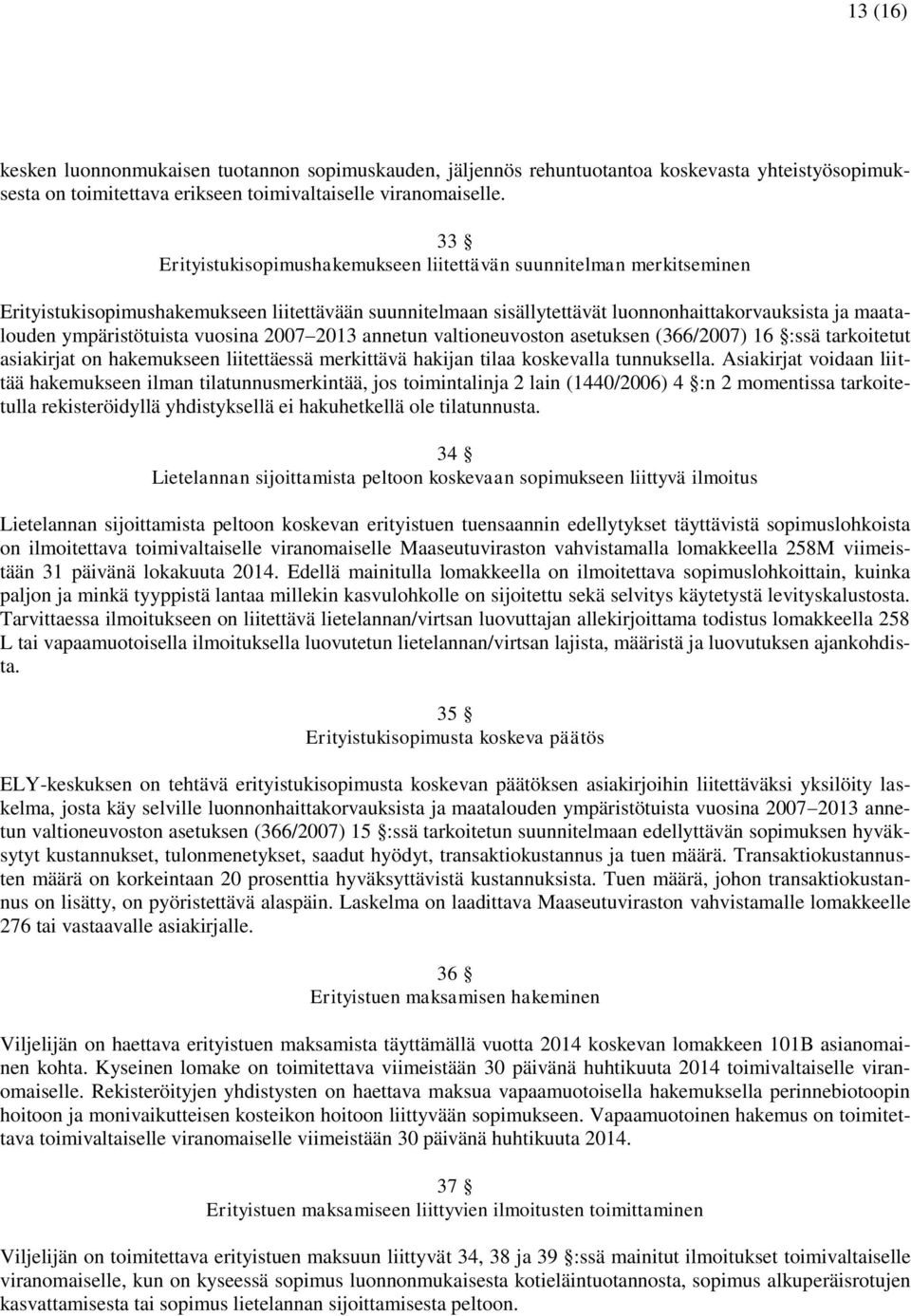 ympäristötuista vuosina 2007 2013 annetun valtioneuvoston asetuksen (366/2007) 16 :ssä tarkoitetut asiakirjat on hakemukseen liitettäessä merkittävä hakijan tilaa koskevalla tunnuksella.