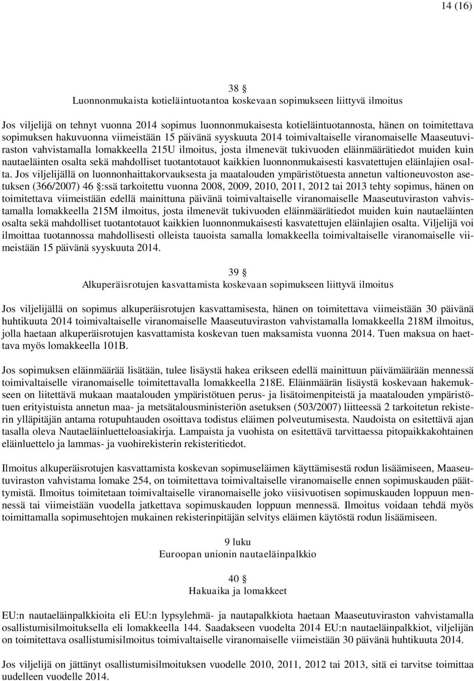 muiden kuin nautaeläinten osalta sekä mahdolliset tuotantotauot kaikkien luonnonmukaisesti kasvatettujen eläinlajien osalta.