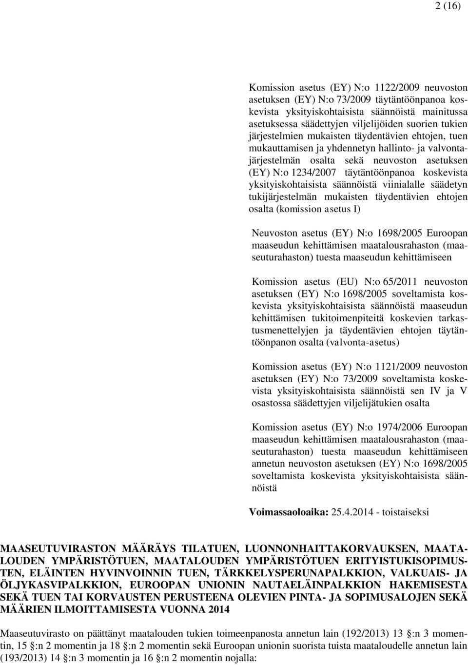 yksityiskohtaisista säännöistä viinialalle säädetyn tukijärjestelmän mukaisten täydentävien ehtojen osalta (komission asetus I) Neuvoston asetus (EY) N:o 1698/2005 Euroopan maaseudun kehittämisen