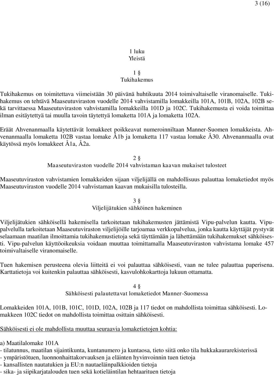 Tukihakemusta ei voida toimittaa ilman esitäytettyä tai muulla tavoin täytettyä lomaketta 101A ja lomaketta 102A.