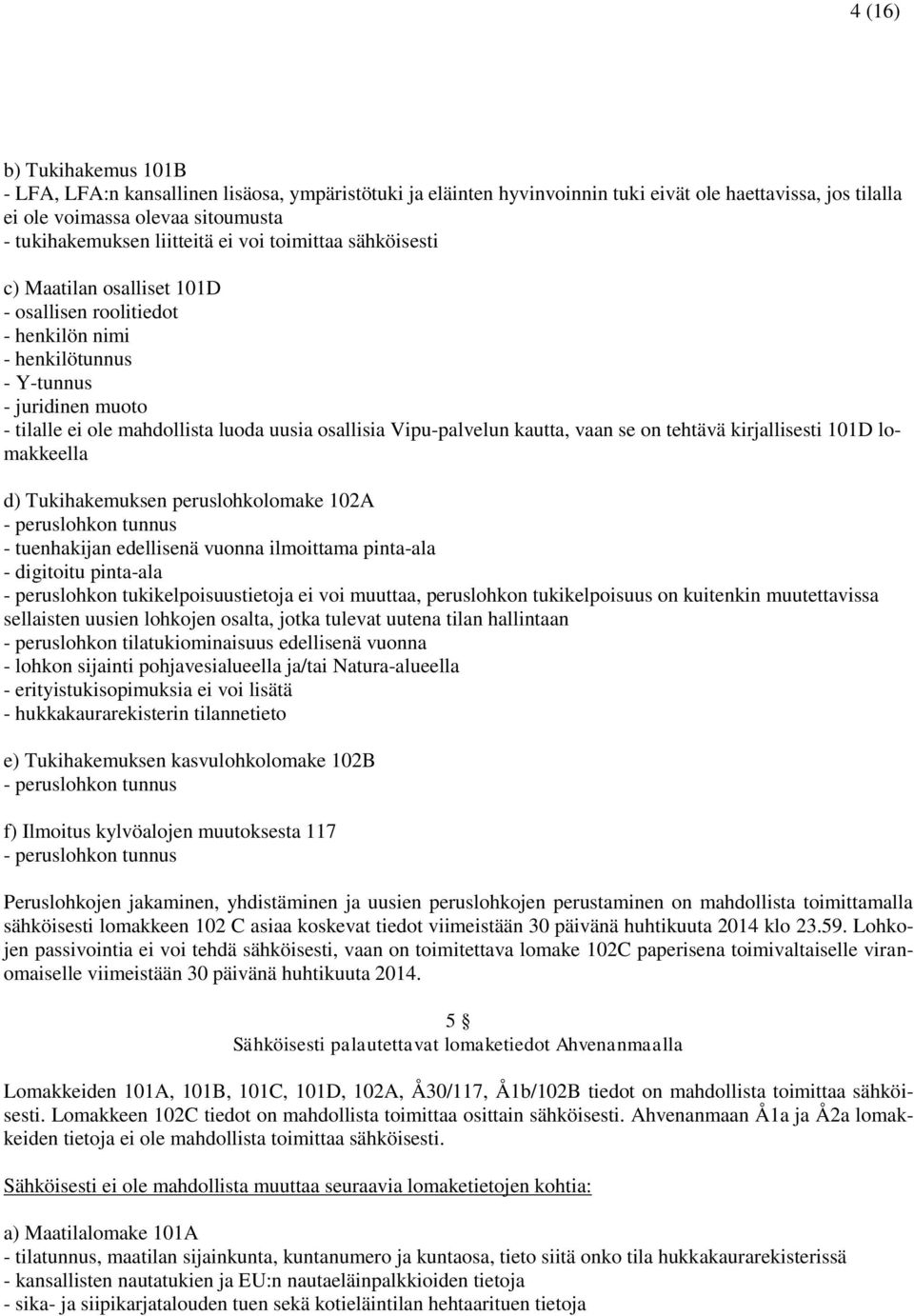 osallisia Vipu-palvelun kautta, vaan se on tehtävä kirjallisesti 101D lomakkeella d) Tukihakemuksen peruslohkolomake 102A - peruslohkon tunnus - tuenhakijan edellisenä vuonna ilmoittama pinta-ala -