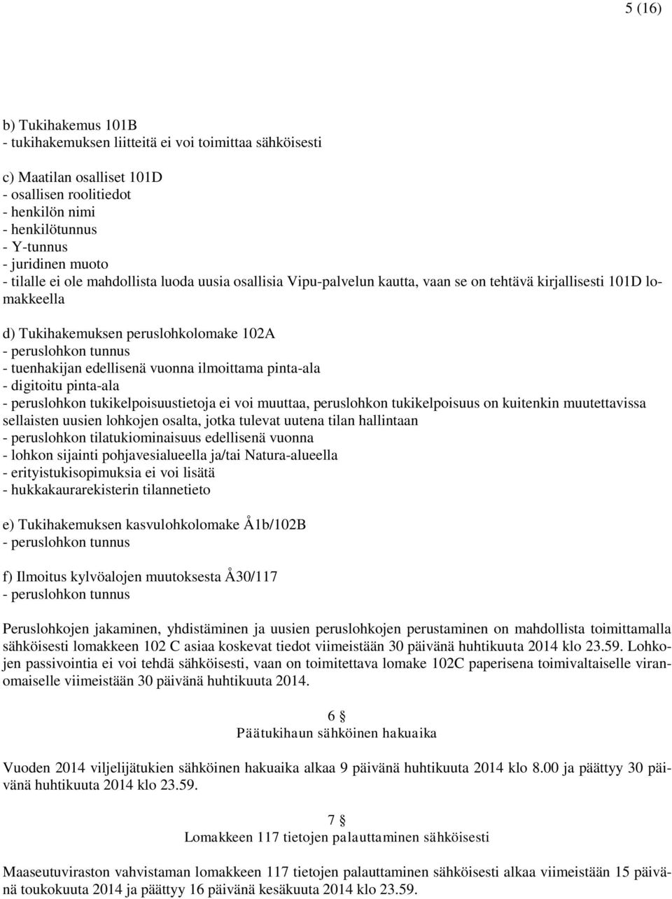 edellisenä vuonna ilmoittama pinta-ala - digitoitu pinta-ala - peruslohkon tukikelpoisuustietoja ei voi muuttaa, peruslohkon tukikelpoisuus on kuitenkin muutettavissa sellaisten uusien lohkojen