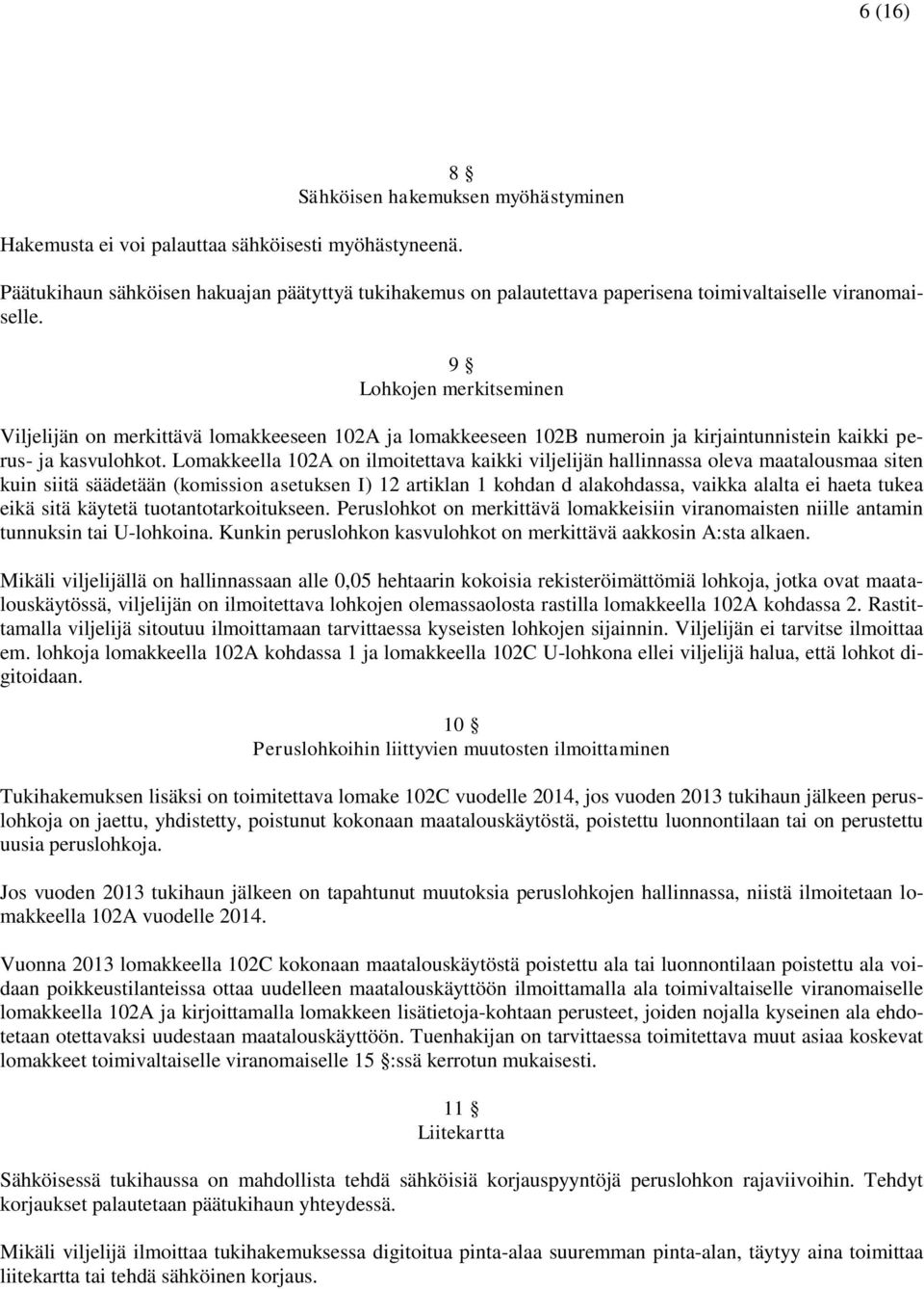 9 Lohkojen merkitseminen Viljelijän on merkittävä lomakkeeseen 102A ja lomakkeeseen 102B numeroin ja kirjaintunnistein kaikki perus- ja kasvulohkot.