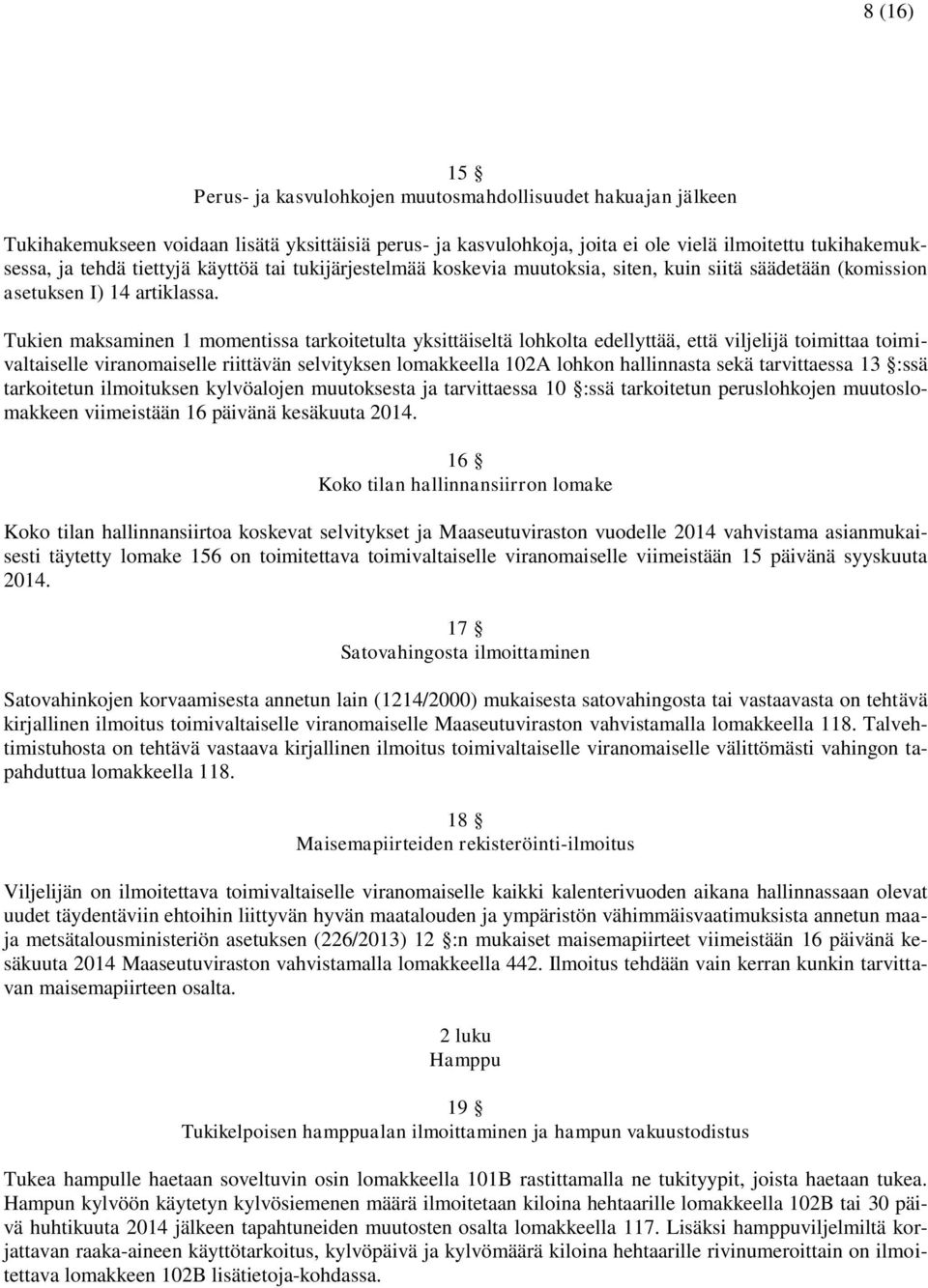 Tukien maksaminen 1 momentissa tarkoitetulta yksittäiseltä lohkolta edellyttää, että viljelijä toimittaa toimivaltaiselle viranomaiselle riittävän selvityksen lomakkeella 102A lohkon hallinnasta sekä