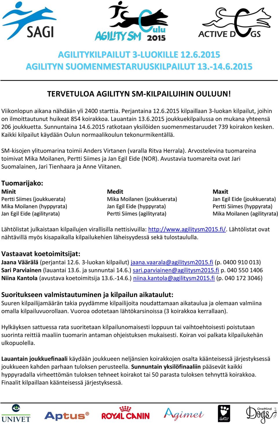 Kaikki kilpailut käydään Oulun normaalikoulun tekonurmikentällä. SM-kisojen ylituomarina toimii Anders Virtanen (varalla Ritva Herrala).