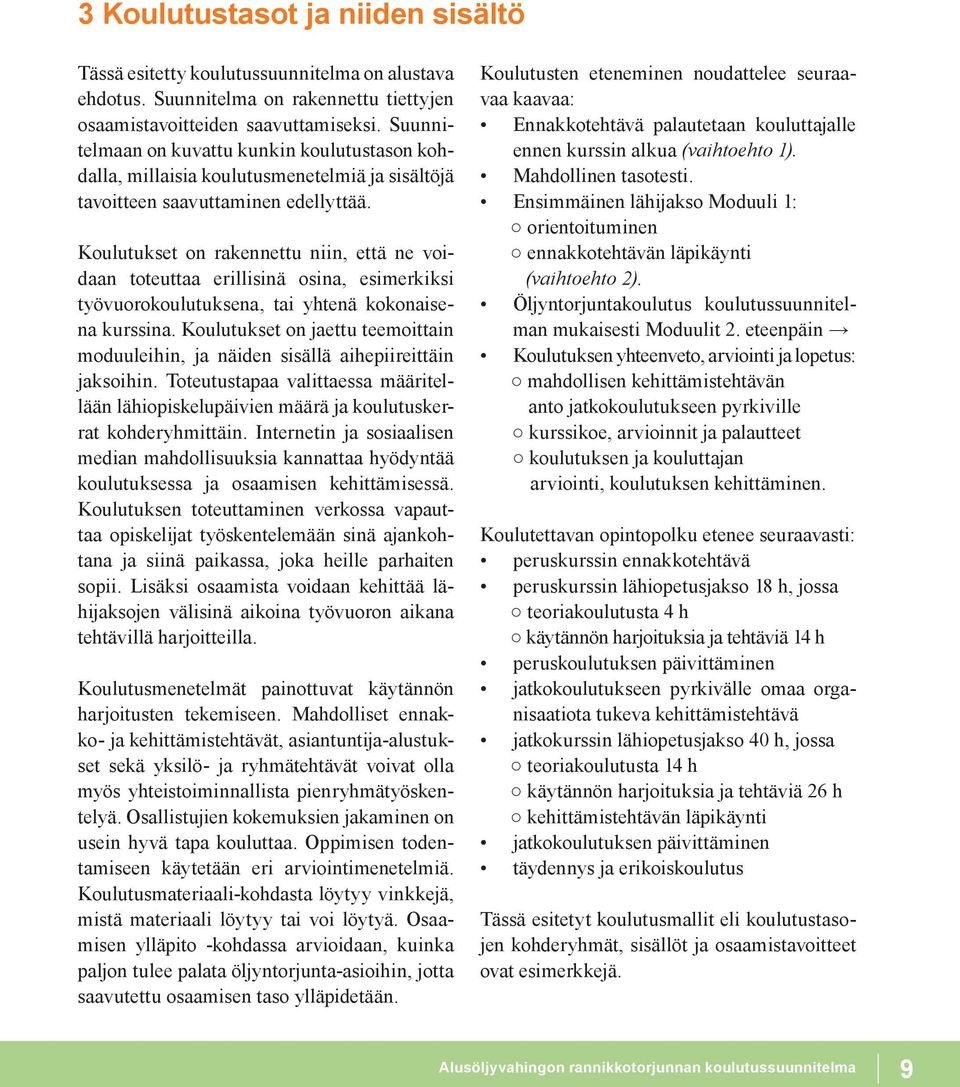 Koulutukset on rakennettu niin, että ne voidaan toteuttaa erillisinä osina, esimerkiksi työvuorokoulutuksena, tai yhtenä kokonaisena kurssina.