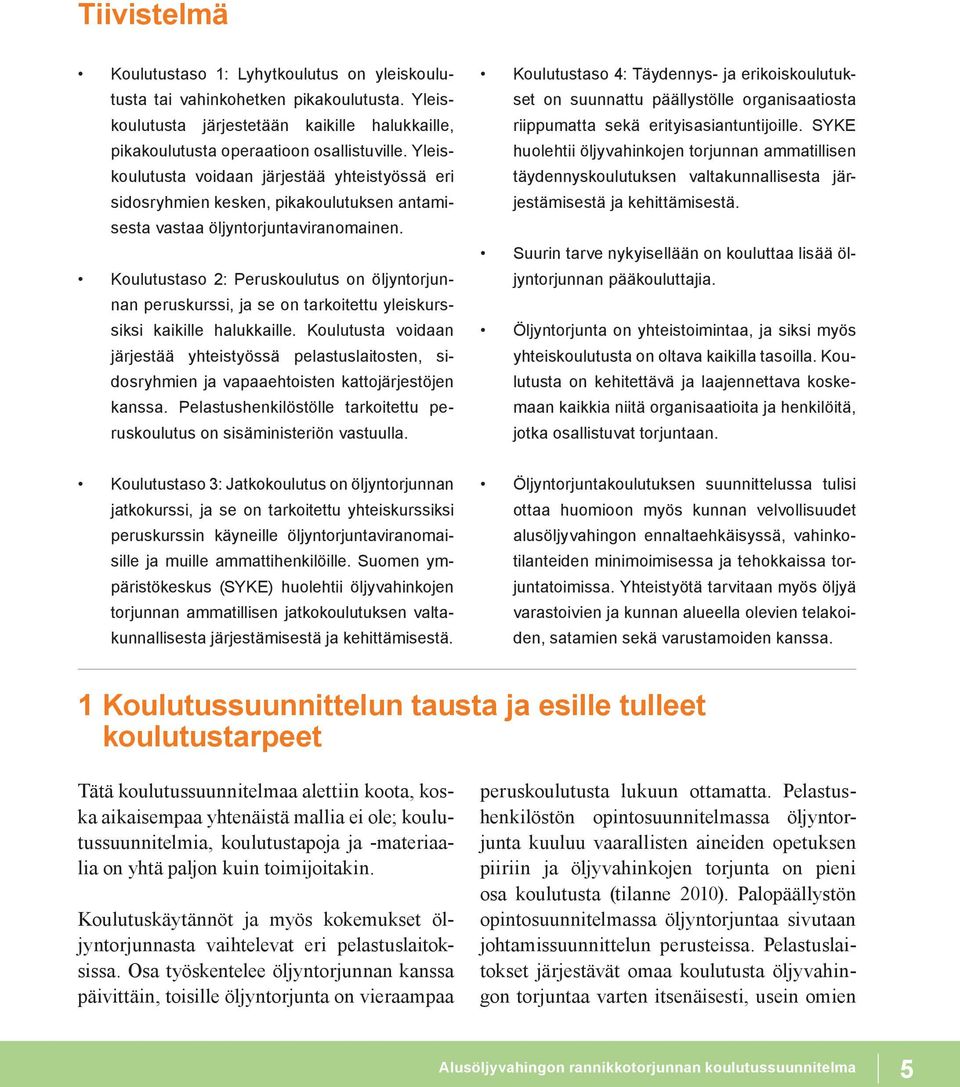 Koulutustaso 2: Peruskoulutus on öljyntorjunnan peruskurssi, ja se on tarkoitettu yleiskurssiksi kaikille halukkaille.