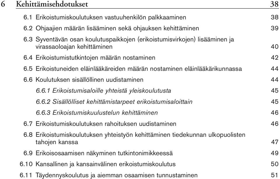 5 Erikoistuneiden eläinlääkäreiden määrän nostaminen eläinlääkärikunnassa 44 6.6 Koulutuksen sisällöllinen uudistaminen 44 6.6.1 Erikoistumisaloille yhteistä yleiskoulutusta 45 6.6.2 Sisällölliset kehittämistarpeet erikoistumisaloittain 45 6.