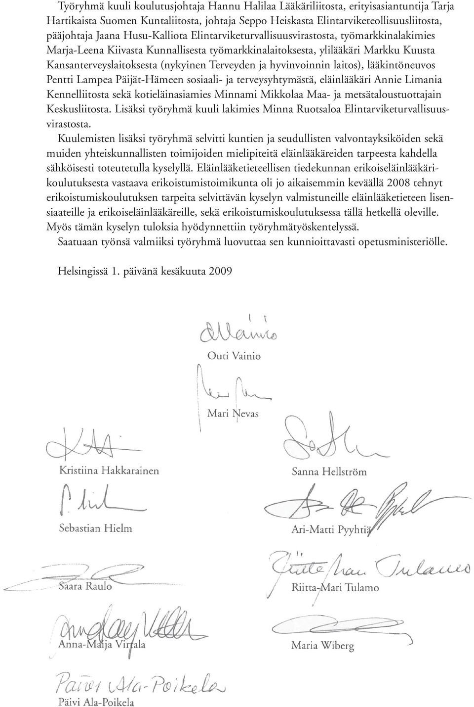 ja hyvinvoinnin laitos), lääkintöneuvos Pentti Lampea Päijät-Hämeen sosiaali- ja terveysyhtymästä, eläinlääkäri Annie Limania Kennelliitosta sekä kotieläinasiamies Minnami Mikkolaa Maa- ja
