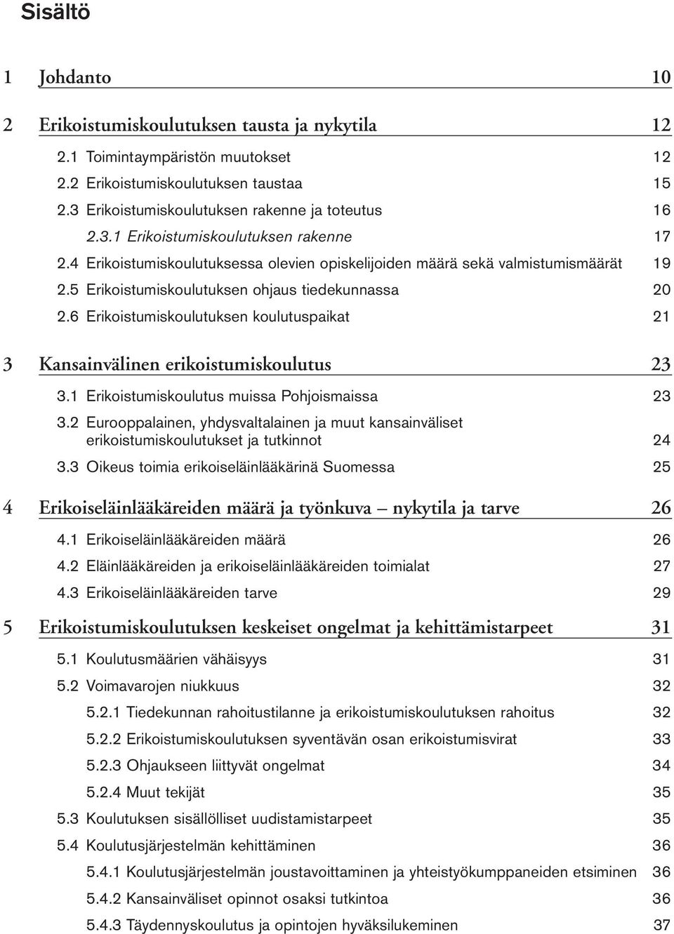 6 Erikoistumiskoulutuksen koulutuspaikat 21 3 Kansainvälinen erikoistumiskoulutus 23 3.1 Erikoistumiskoulutus muissa Pohjoismaissa 23 3.