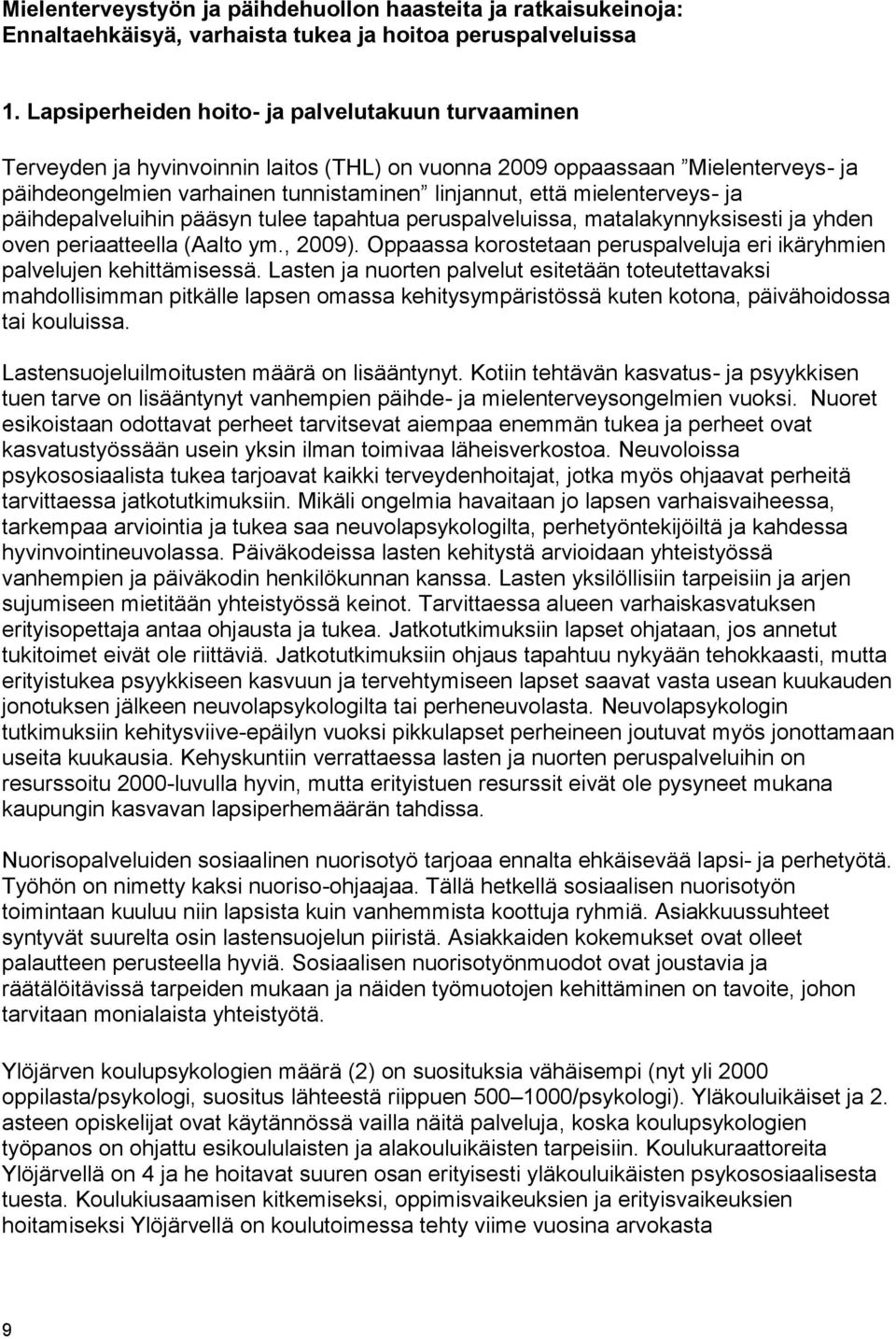 mielenterveys- ja päihdepalveluihin pääsyn tulee tapahtua peruspalveluissa, matalakynnyksisesti ja yhden oven periaatteella (Aalto ym., 2009).