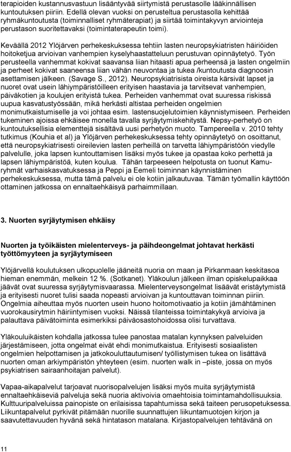 Keväällä 2012 Ylöjärven perhekeskuksessa tehtiin lasten neuropsykiatristen häiriöiden hoitoketjua arvioivan vanhempien kyselyhaastatteluun perustuvan opinnäytetyö.
