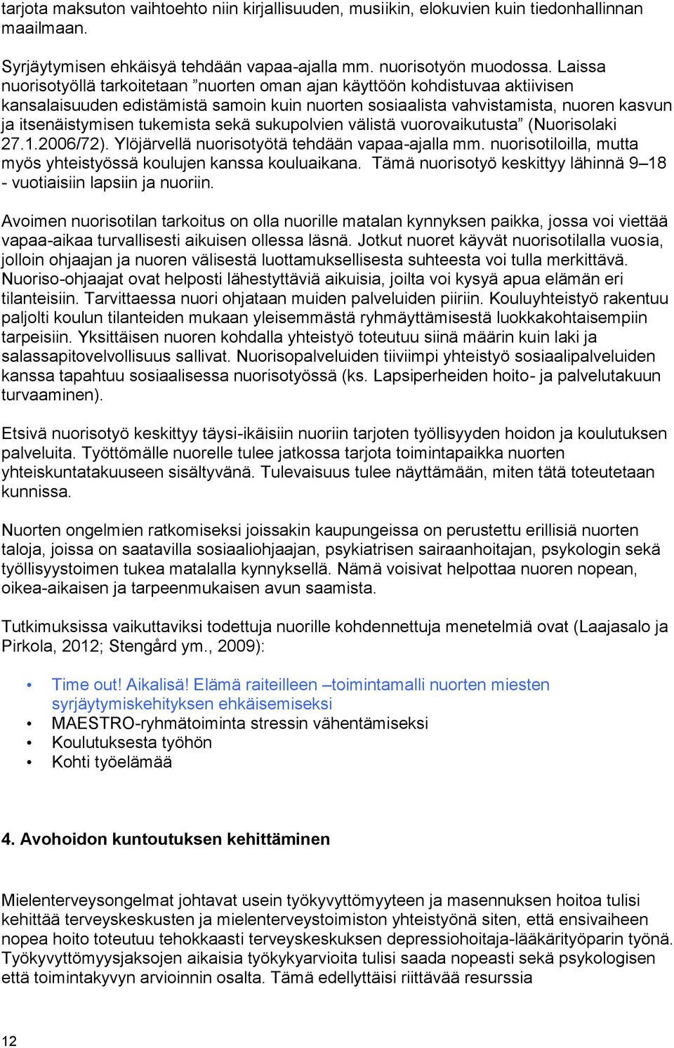 tukemista sekä sukupolvien välistä vuorovaikutusta (Nuorisolaki 27.1.2006/72). Ylöjärvellä nuorisotyötä tehdään vapaa-ajalla mm. nuorisotiloilla, mutta myös yhteistyössä koulujen kanssa kouluaikana.