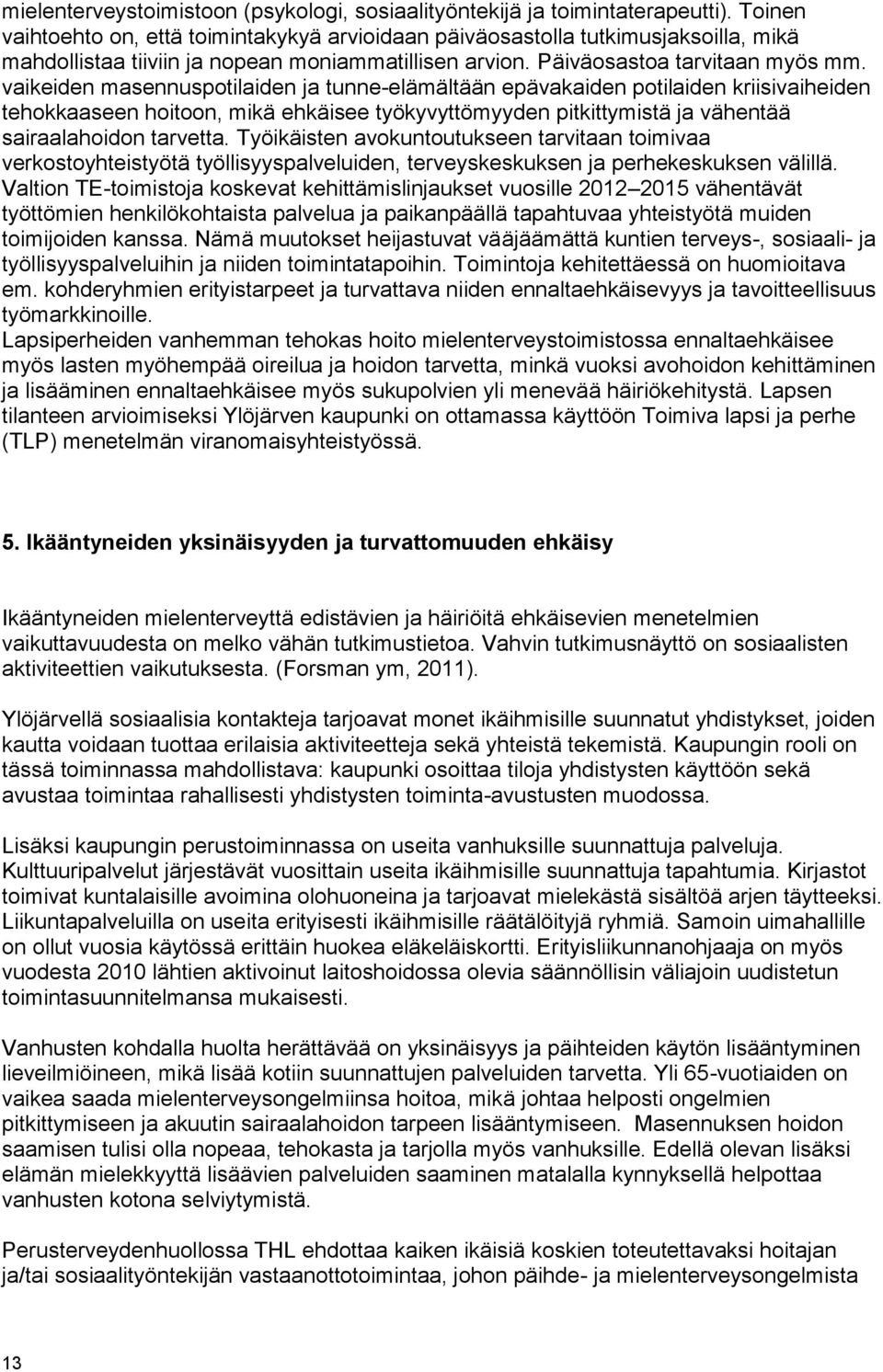 vaikeiden masennuspotilaiden ja tunne-elämältään epävakaiden potilaiden kriisivaiheiden tehokkaaseen hoitoon, mikä ehkäisee työkyvyttömyyden pitkittymistä ja vähentää sairaalahoidon tarvetta.