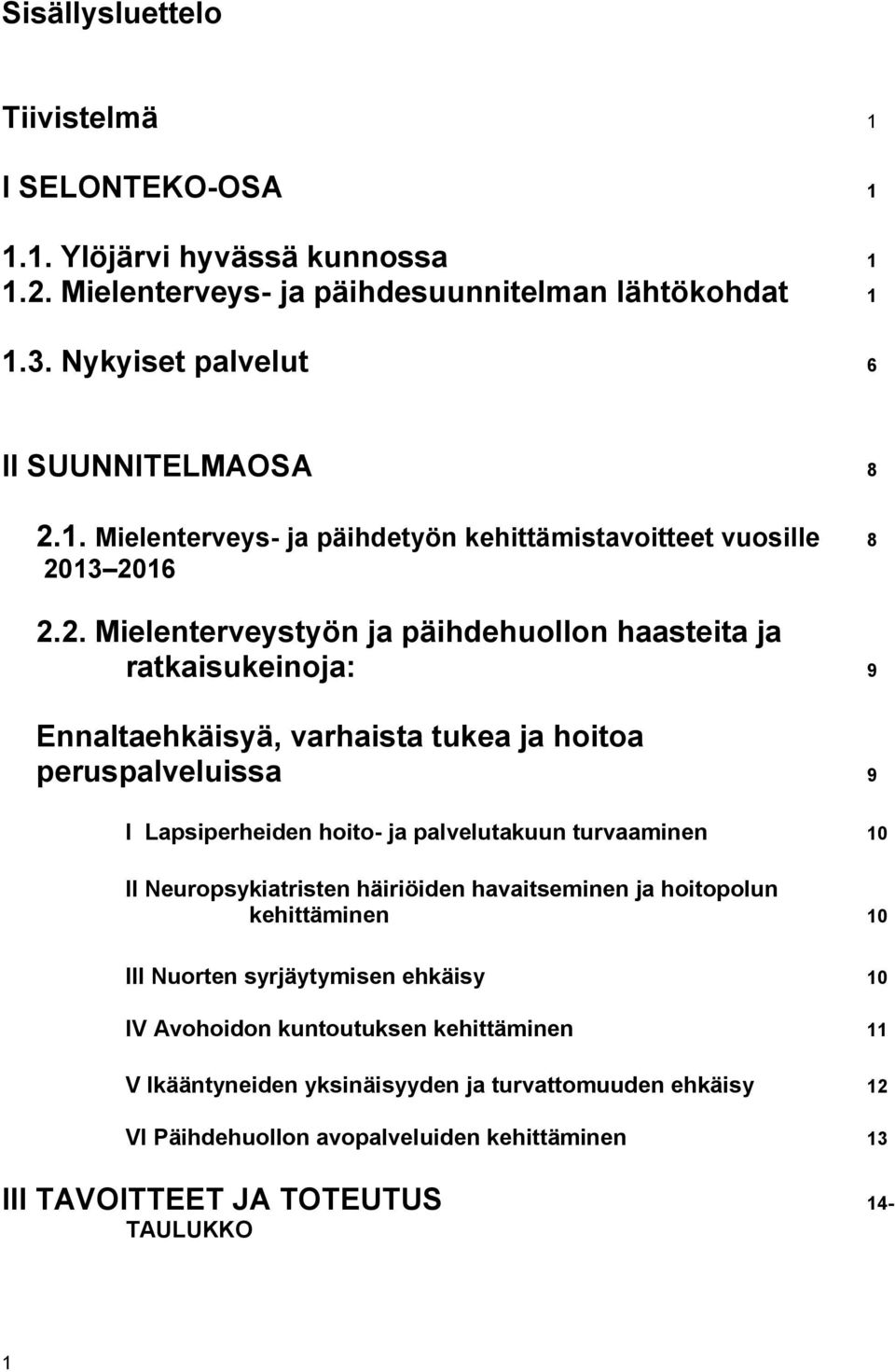 II Neuropsykiatristen häiriöiden havaitseminen ja hoitopolun kehittäminen 10 III Nuorten syrjäytymisen ehkäisy 10 IV Avohoidon kuntoutuksen kehittäminen 11 V Ikääntyneiden yksinäisyyden ja