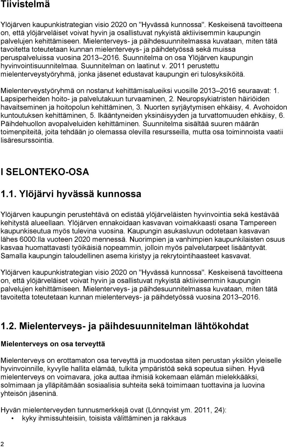 Mielenterveys- ja päihdesuunnitelmassa kuvataan, miten tätä tavoitetta toteutetaan kunnan mielenterveys- ja päihdetyössä sekä muissa peruspalveluissa vuosina 2013 2016.