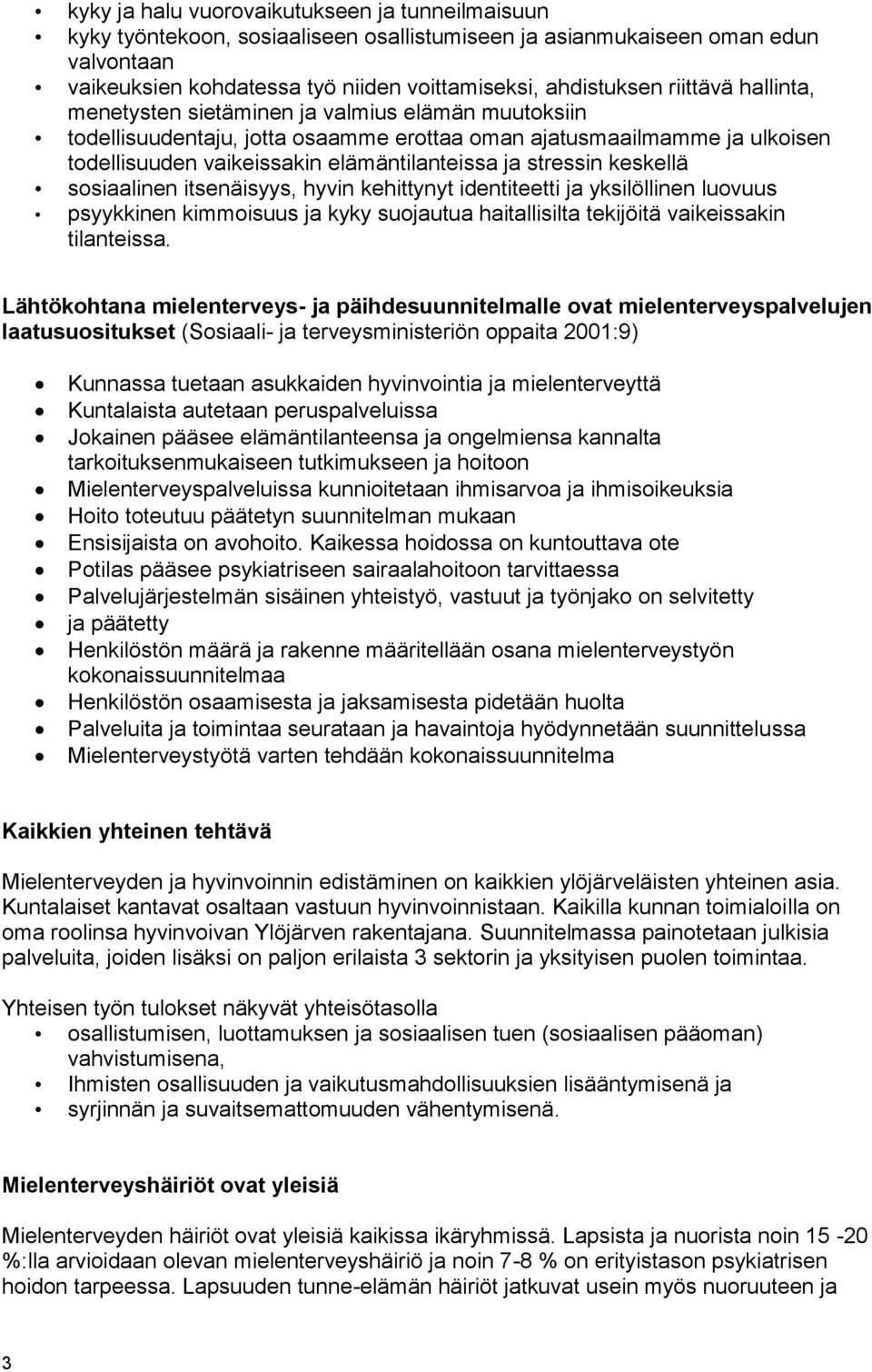 stressin keskellä sosiaalinen itsenäisyys, hyvin kehittynyt identiteetti ja yksilöllinen luovuus psyykkinen kimmoisuus ja kyky suojautua haitallisilta tekijöitä vaikeissakin tilanteissa.