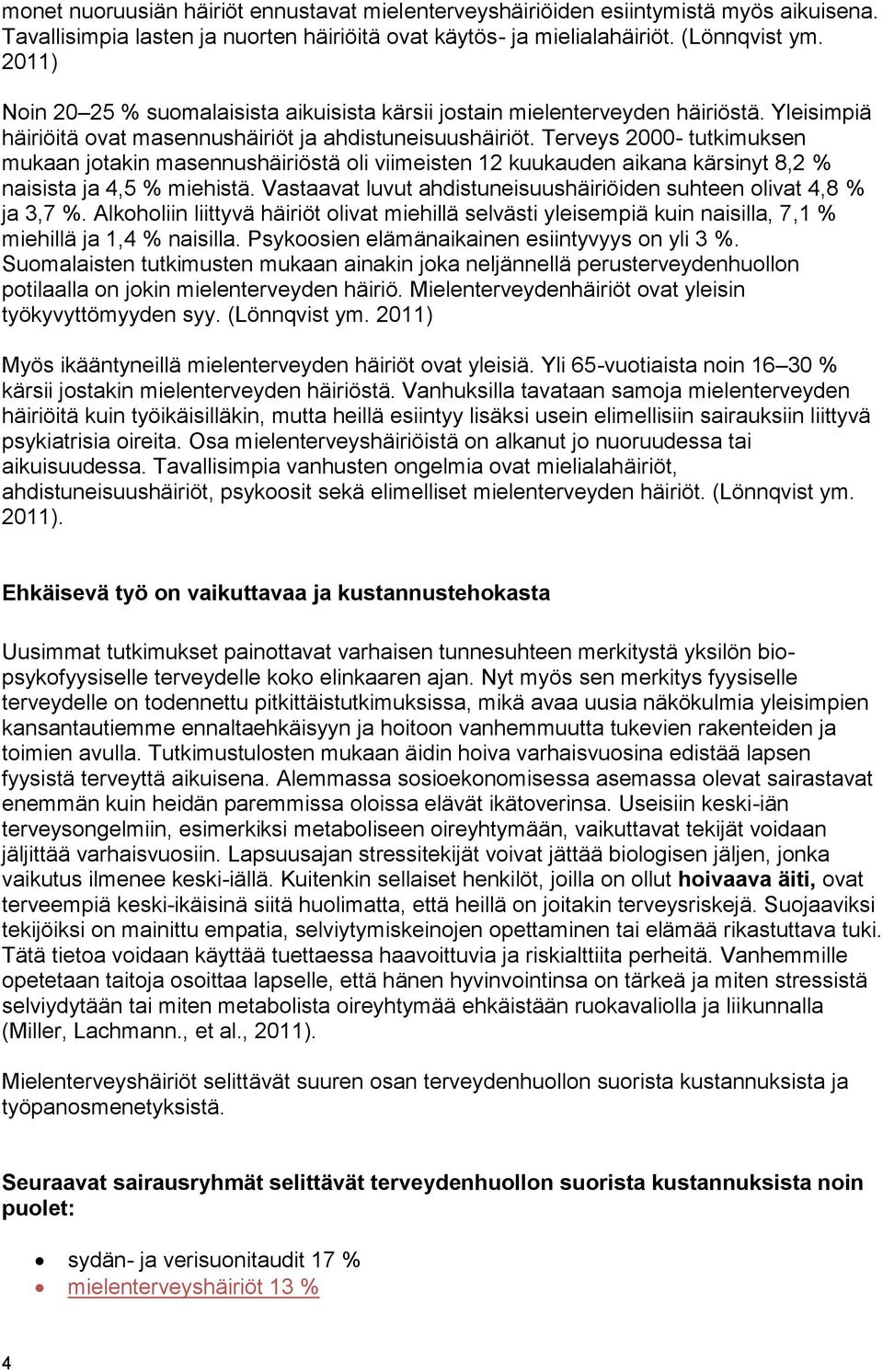 Terveys 2000- tutkimuksen mukaan jotakin masennushäiriöstä oli viimeisten 12 kuukauden aikana kärsinyt 8,2 % naisista ja 4,5 % miehistä.