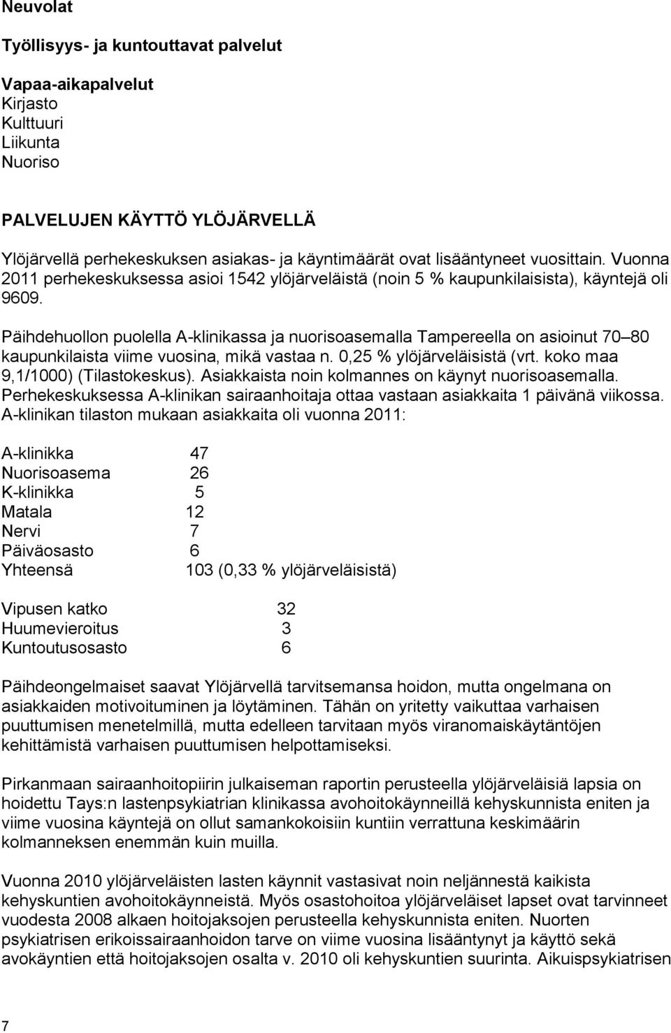 Päihdehuollon puolella A-klinikassa ja nuorisoasemalla Tampereella on asioinut 70 80 kaupunkilaista viime vuosina, mikä vastaa n. 0,25 % ylöjärveläisistä (vrt. koko maa 9,1/1000) (Tilastokeskus).