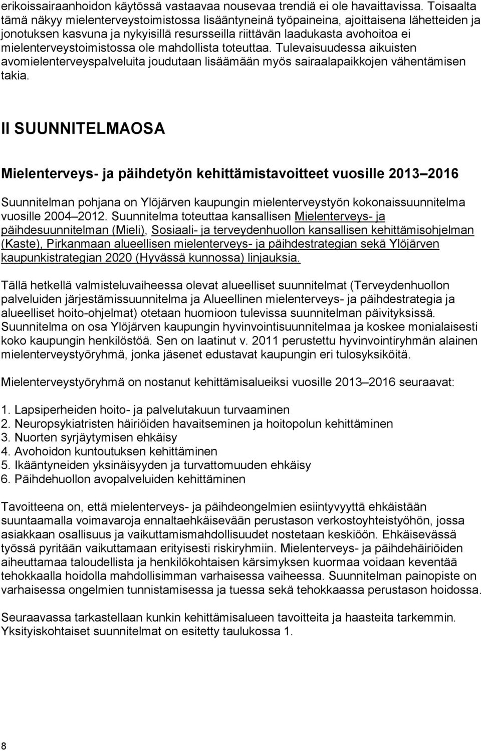 mielenterveystoimistossa ole mahdollista toteuttaa. Tulevaisuudessa aikuisten avomielenterveyspalveluita joudutaan lisäämään myös sairaalapaikkojen vähentämisen takia.