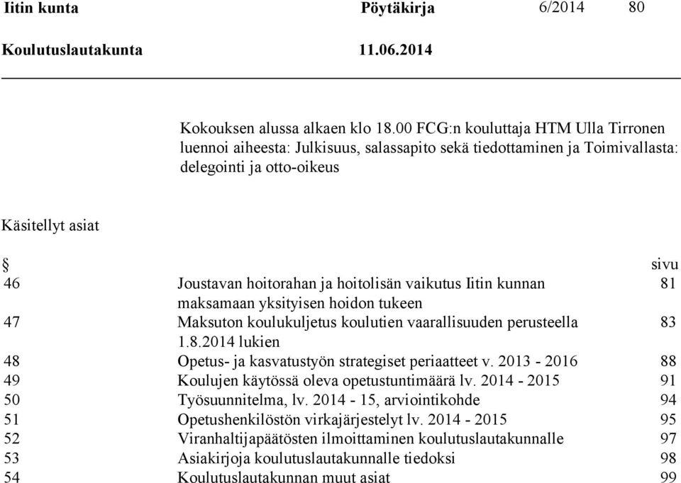 hoitolisän vaikutus Iitin kunnan 81 maksamaan yksityisen hoidon tukeen 47 Maksuton koulukuljetus koulutien vaarallisuuden perusteella 83 1.8.2014 lukien 48 Opetus- ja kasvatustyön strategiset periaatteet v.