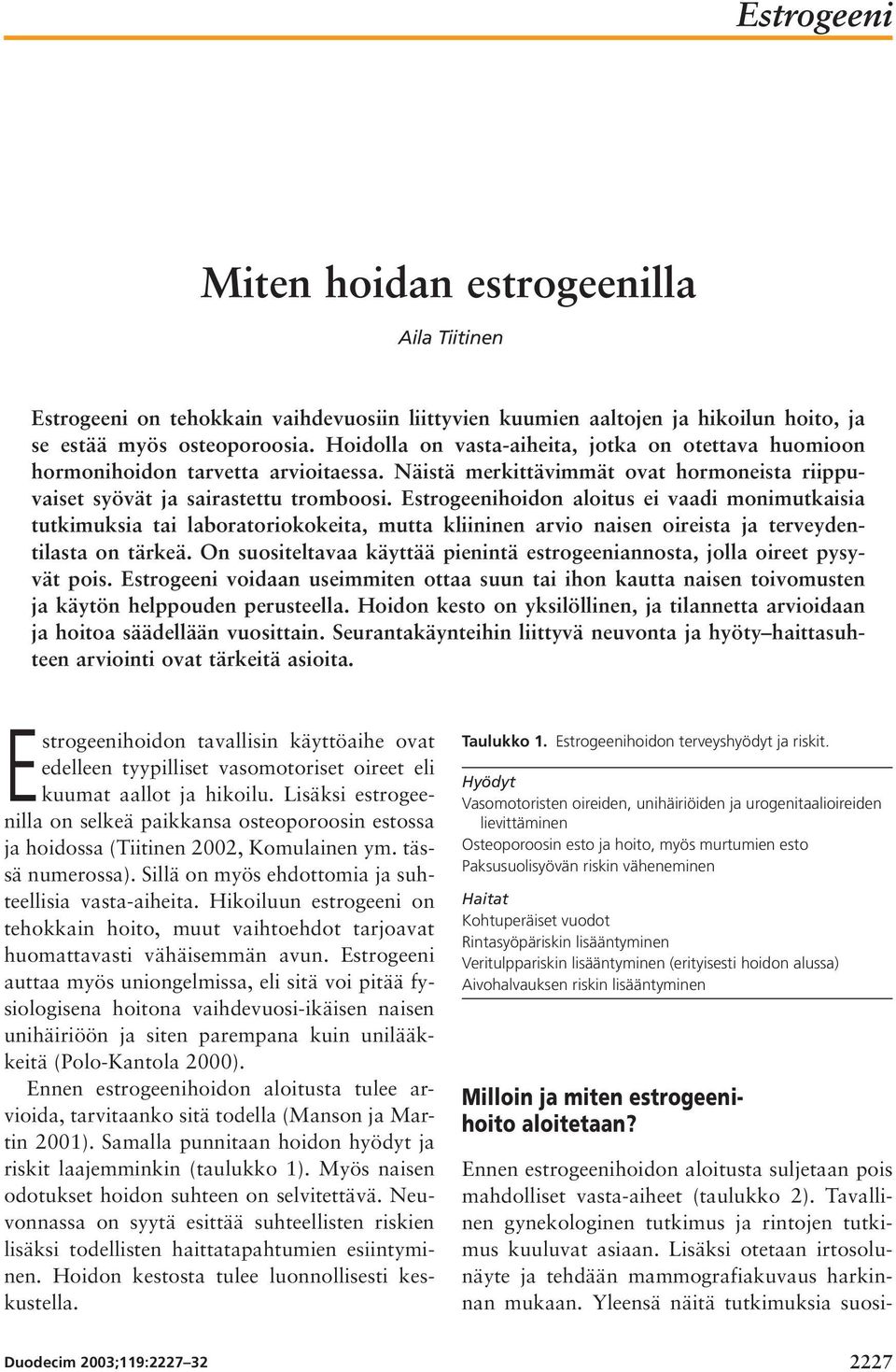 Estrogeenihoidon aloitus ei vaadi monimutkaisia tutkimuksia tai laboratoriokokeita, mutta kliininen arvio naisen oireista ja terveydentilasta on tärkeä.