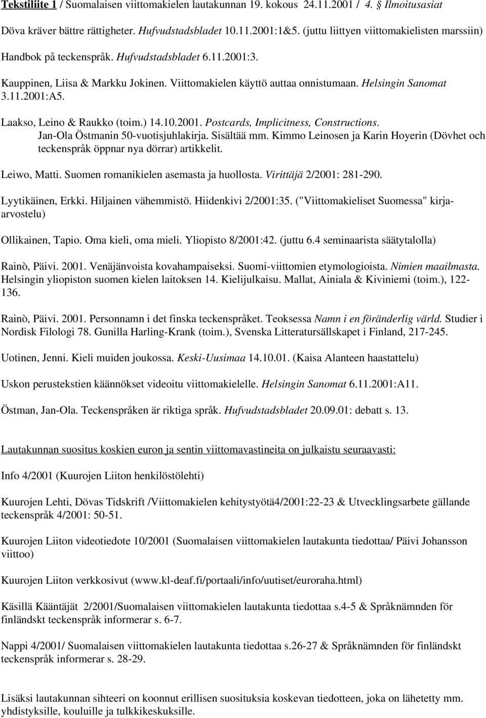 Laakso, Leino & Raukko (toim.) 14.10.2001. Postcards, Implicitness, Constructions. Jan-Ola Östmanin 50-vuotisjuhlakirja. Sisältää mm.