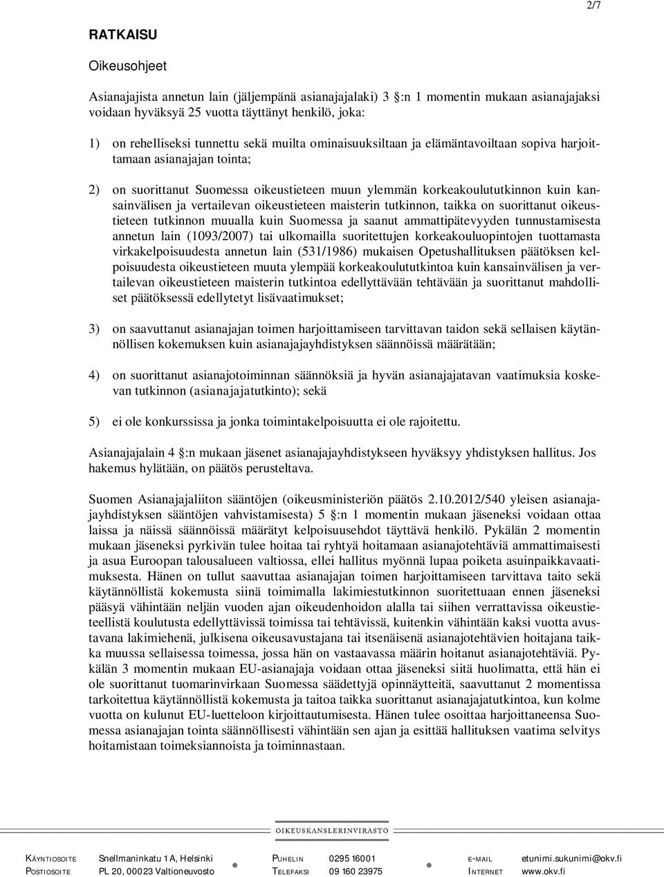 vertailevan oikeustieteen maisterin tutkinnon, taikka on suorittanut oikeustieteen tutkinnon muualla kuin Suomessa ja saanut ammattipätevyyden tunnustamisesta annetun lain (1093/2007) tai ulkomailla