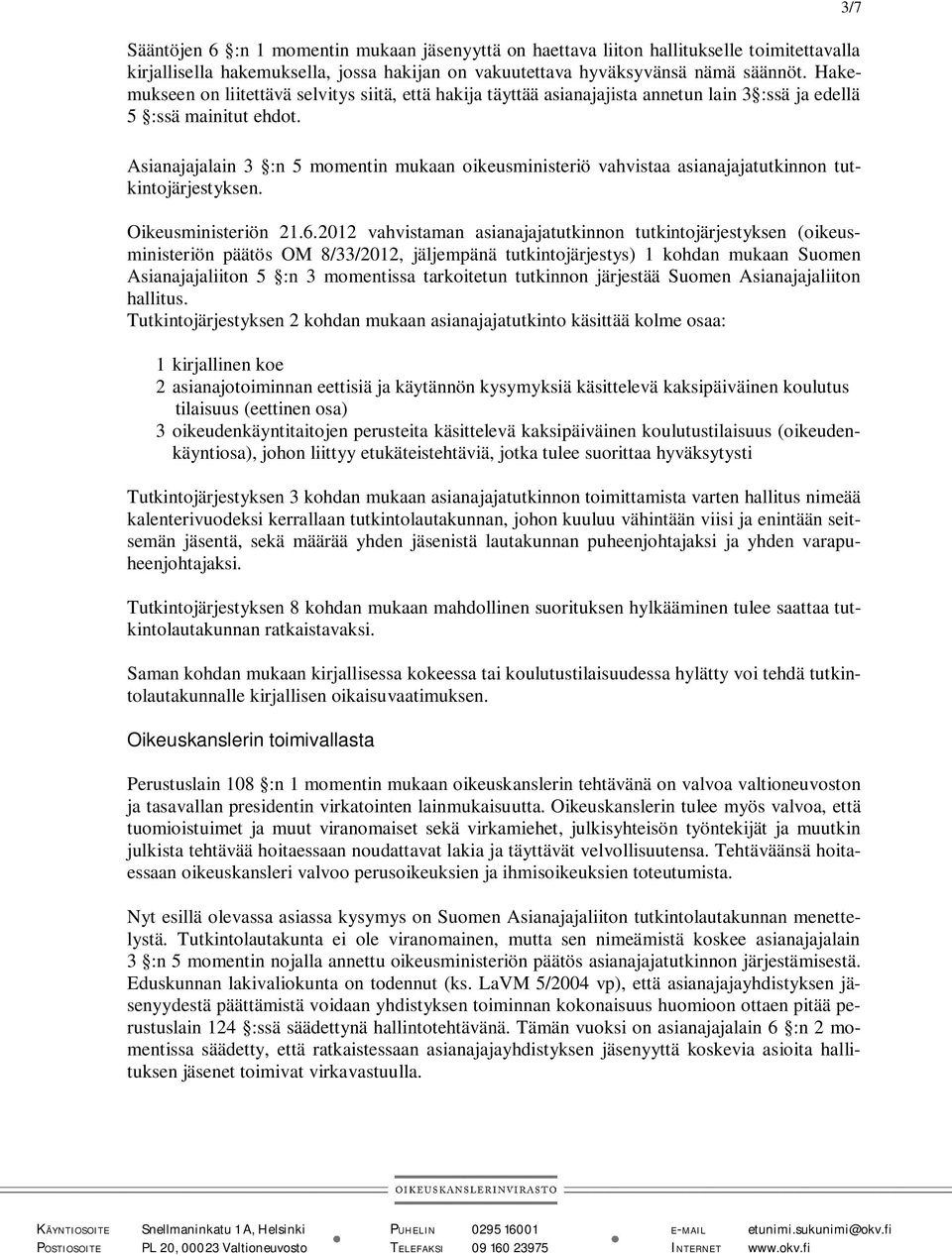 Asianajajalain 3 :n 5 momentin mukaan oikeusministeriö vahvistaa asianajajatutkinnon tutkintojärjestyksen. Oikeusministeriön 21.6.