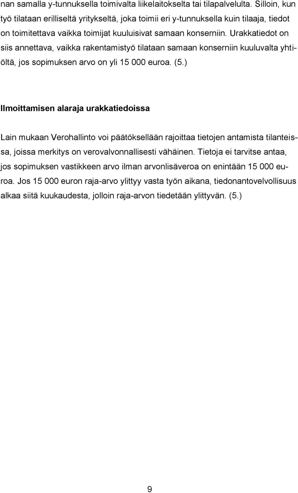 Urakkatiedot on siis annettava, vaikka rakentamistyö tilataan samaan konserniin kuuluvalta yhtiöltä, jos sopimuksen arvo on yli 15 000 euroa. (5.