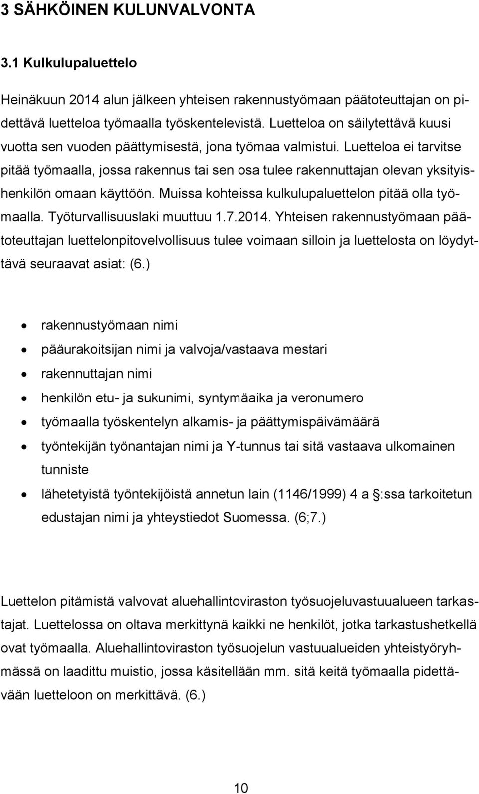 Luetteloa ei tarvitse pitää työmaalla, jossa rakennus tai sen osa tulee rakennuttajan olevan yksityishenkilön omaan käyttöön. Muissa kohteissa kulkulupaluettelon pitää olla työmaalla.