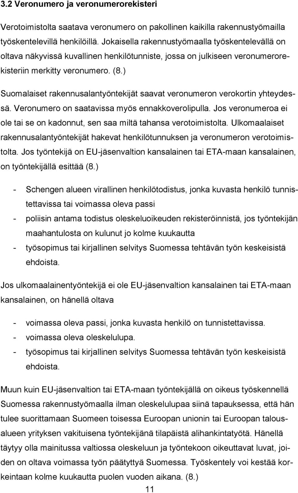 ) Suomalaiset rakennusalantyöntekijät saavat veronumeron verokortin yhteydessä. Veronumero on saatavissa myös ennakkoverolipulla.