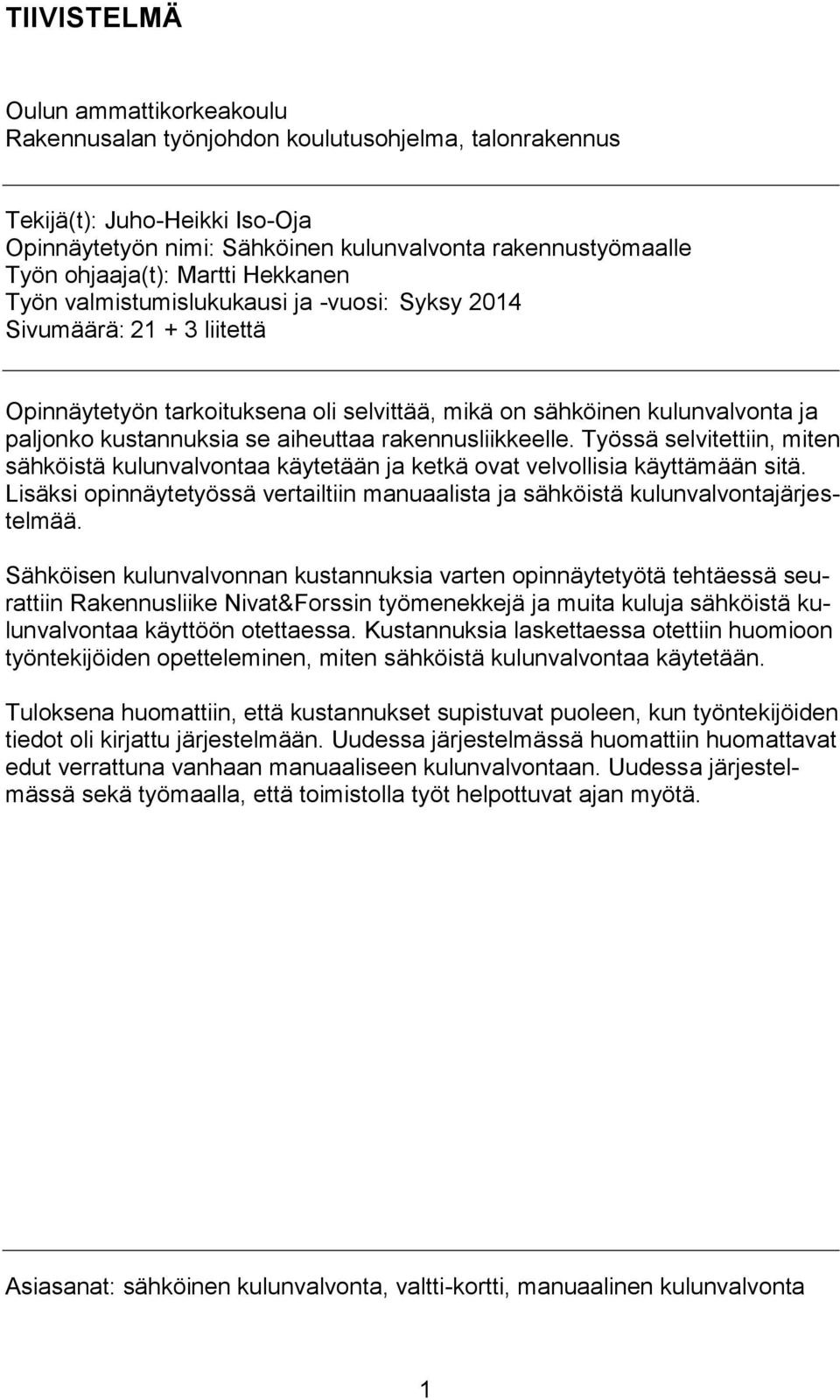 kustannuksia se aiheuttaa rakennusliikkeelle. Työssä selvitettiin, miten sähköistä kulunvalvontaa käytetään ja ketkä ovat velvollisia käyttämään sitä.