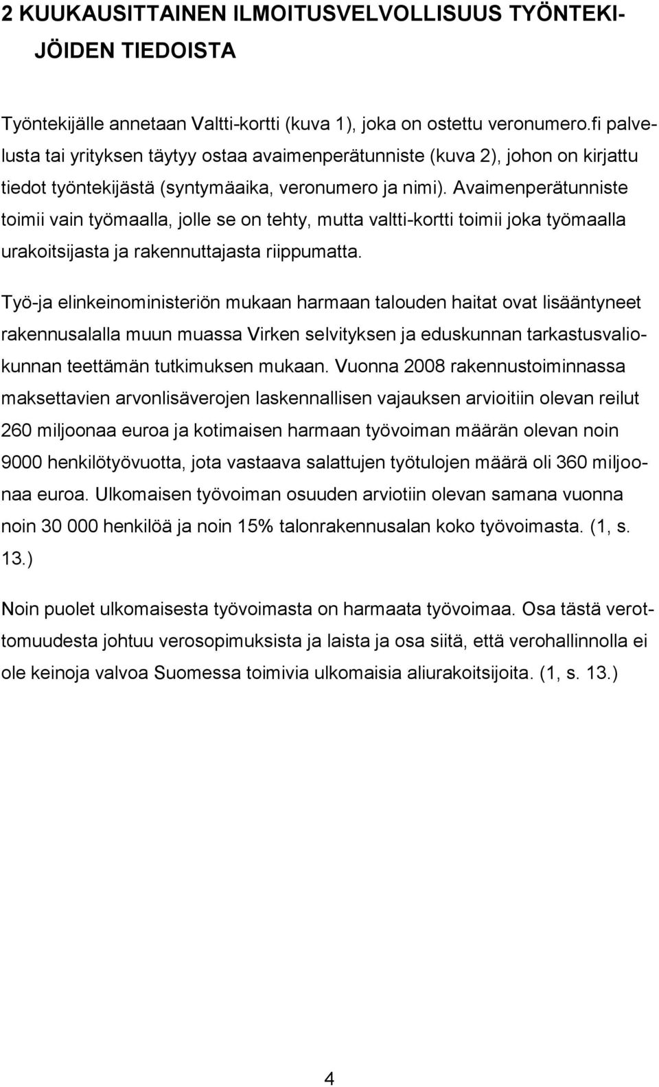 Avaimenperätunniste toimii vain työmaalla, jolle se on tehty, mutta valtti-kortti toimii joka työmaalla urakoitsijasta ja rakennuttajasta riippumatta.