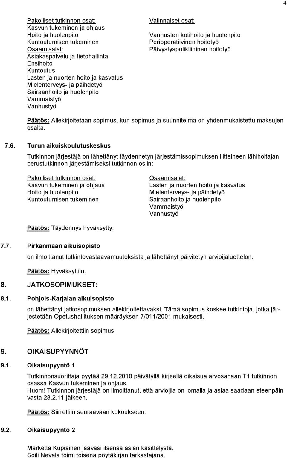 8. JATKOSOPIMUKSET: 8.1. Pohjois-Karjalan aikuisopisto on lähettänyt jatkosopimuksen allekirjoitettavaksi.