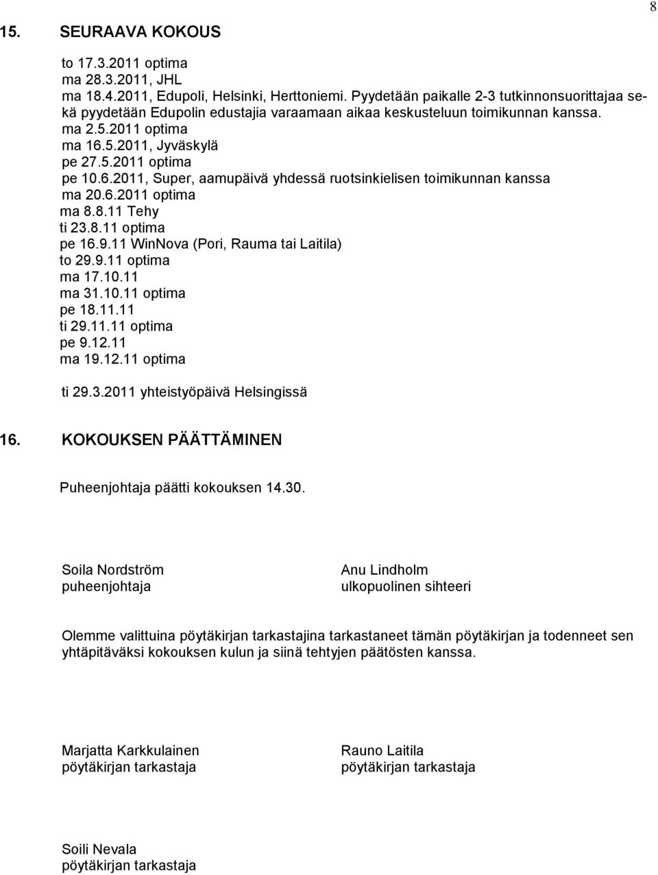 5.2011, Jyväskylä pe 27.5.2011 optima pe 10.6.2011, Super, aamupäivä yhdessä ruotsinkielisen toimikunnan kanssa ma 20.6.2011 optima ma 8.8.11 Tehy ti 23.8.11 optima pe 16.9.